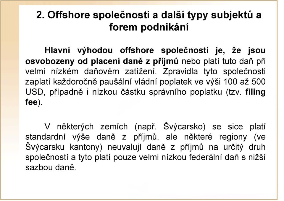 Zpravidla tyto společnosti zaplatí každoročně paušální vládní poplatek ve výši 100 až 500 USD, případně i nízkou částku správního