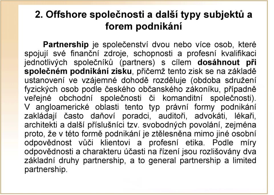 společnosti). V angloamerické oblasti tento typ právní formy podnikání zakládají často daňoví poradci, auditoři, advokáti, lékaři, architekti a další příslušníci tzv.