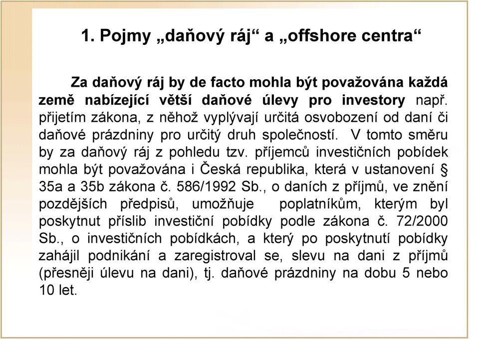 příjemců investičních pobídek mohla být považována i Česká republika, která v ustanovení 35a a 35b zákona č. 586/1992 Sb.