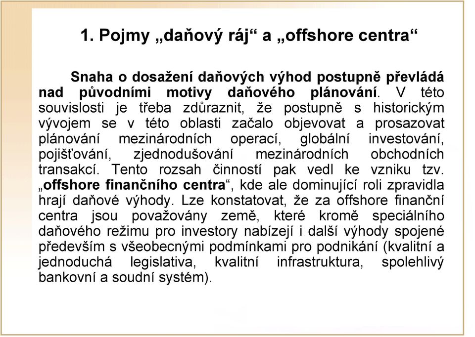 zjednodušování mezinárodních obchodních transakcí. Tento rozsah činností pak vedl ke vzniku tzv. offshore finančního centra, kde ale dominující roli zpravidla hrají daňové výhody.