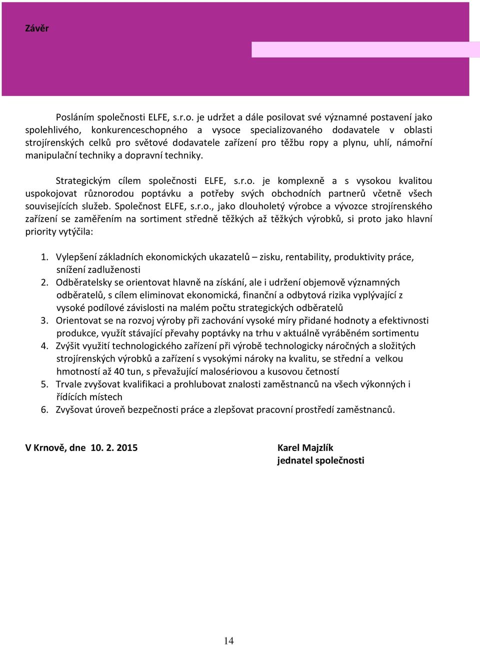 ečnosti ELFE, s.r.o. je udržet a dále posilovat své významné postavení jako spolehlivého, konkurenceschopného a vysoce specializovaného dodavatele v oblasti strojírenských celků pro světové