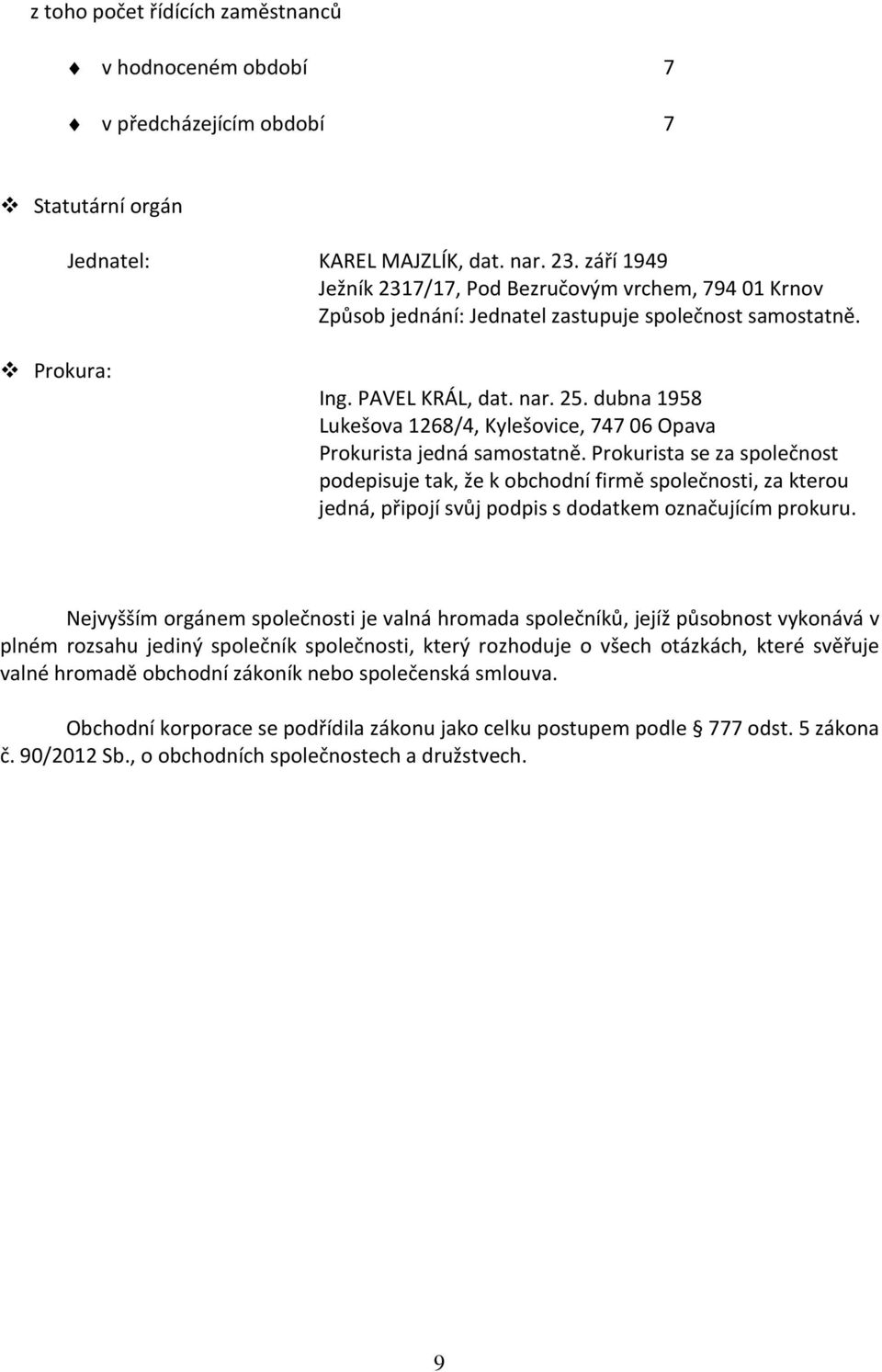 dubna 1958 Lukešova 1268/4, Kylešovice, 747 06 Opava Prokurista jedná samostatně.