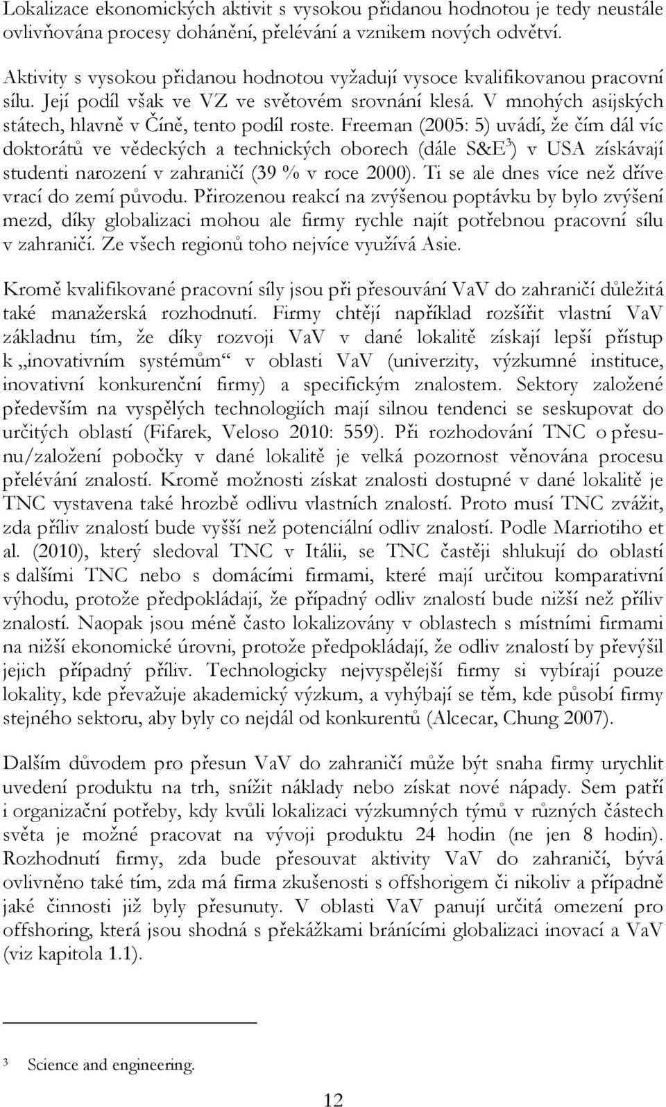 Freeman (2005: 5) uvádí, že čím dál víc doktorátů ve vědeckých a technických oborech (dále S&E 3 ) v USA získávají studenti narození v zahraničí (39 % v roce 2000).