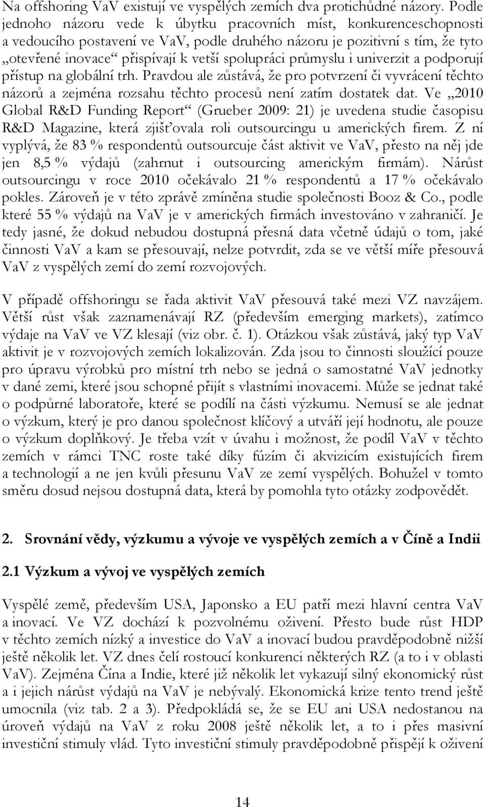 průmyslu i univerzit a podporují přístup na globální trh. Pravdou ale zůstává, že pro potvrzení či vyvrácení těchto názorů a zejména rozsahu těchto procesů není zatím dostatek dat.