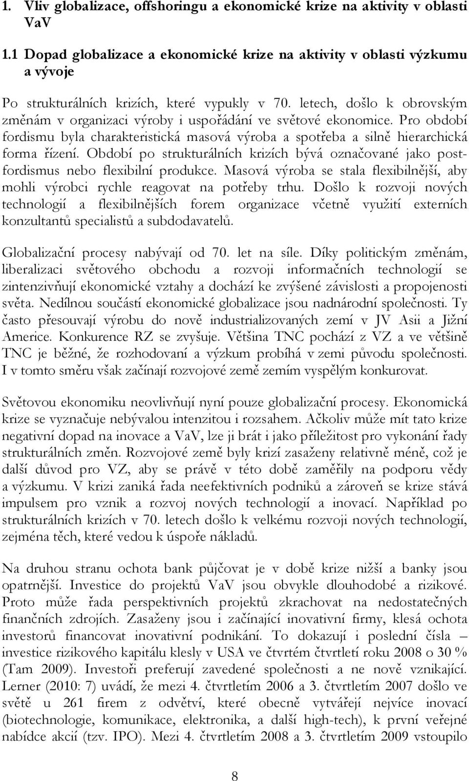 letech, došlo k obrovským změnám v organizaci výroby i uspořádání ve světové ekonomice. Pro období fordismu byla charakteristická masová výroba a spotřeba a silně hierarchická forma řízení.