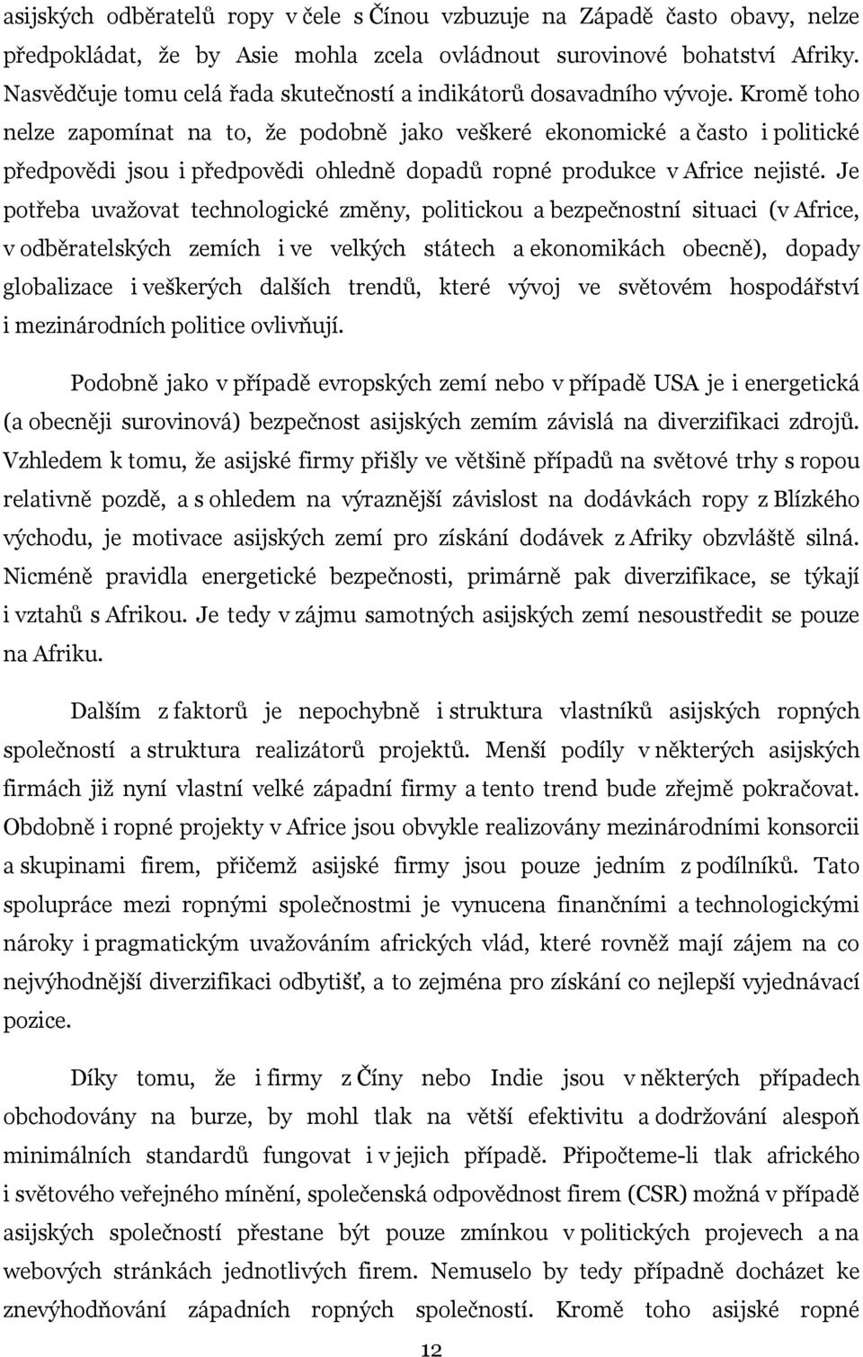 Kromě toho nelze zapomínat na to, že podobně jako veškeré ekonomické a často i politické předpovědi jsou i předpovědi ohledně dopadů ropné produkce v Africe nejisté.