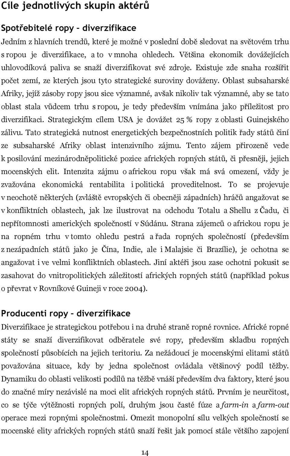 Oblast subsaharské Afriky, jejíž zásoby ropy jsou sice významné, avšak nikoliv tak významné, aby se tato oblast stala vůdcem trhu s ropou, je tedy především vnímána jako příležitost pro diverzifikaci.