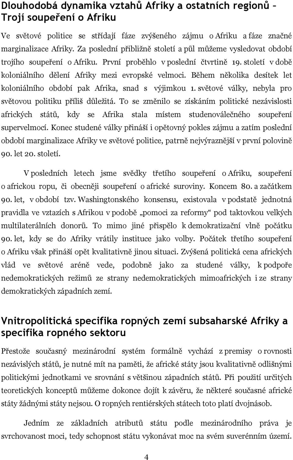 Během několika desítek let koloniálního období pak Afrika, snad s výjimkou 1. světové války, nebyla pro světovou politiku příliš důležitá.