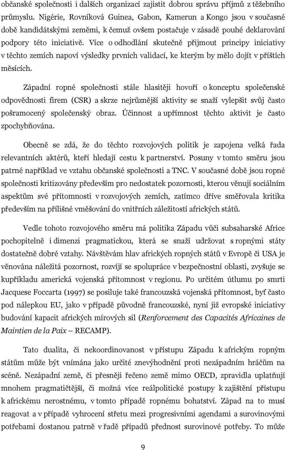 Více o odhodlání skutečně přijmout principy iniciativy v těchto zemích napoví výsledky prvních validací, ke kterým by mělo dojít v příštích měsících.