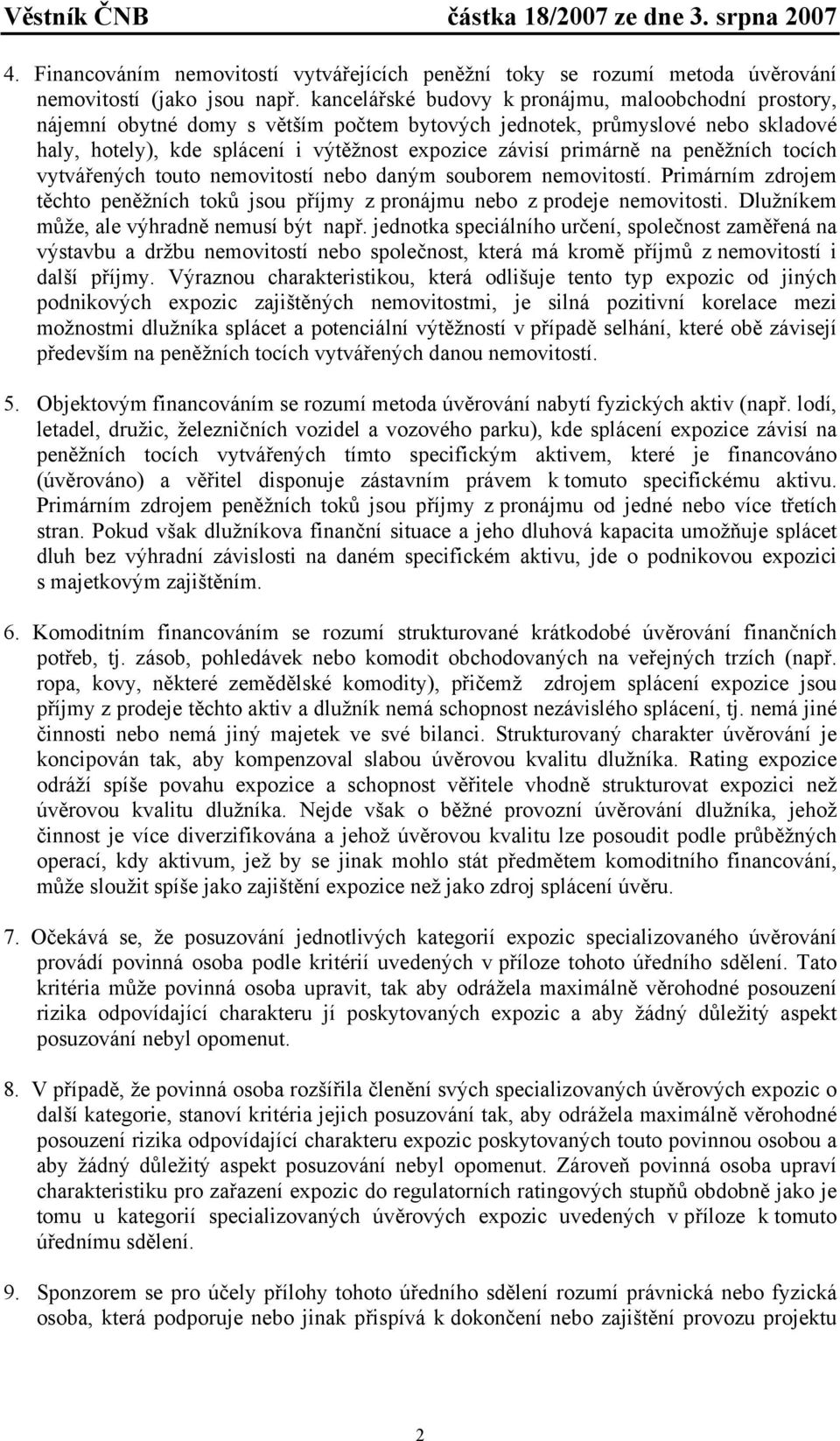 na peněžních tocích vytvářených touto nemovitostí nebo daným souborem nemovitostí. Primárním zdrojem těchto peněžních toků jsou příjmy z pronájmu nebo z prodeje nemovitosti.