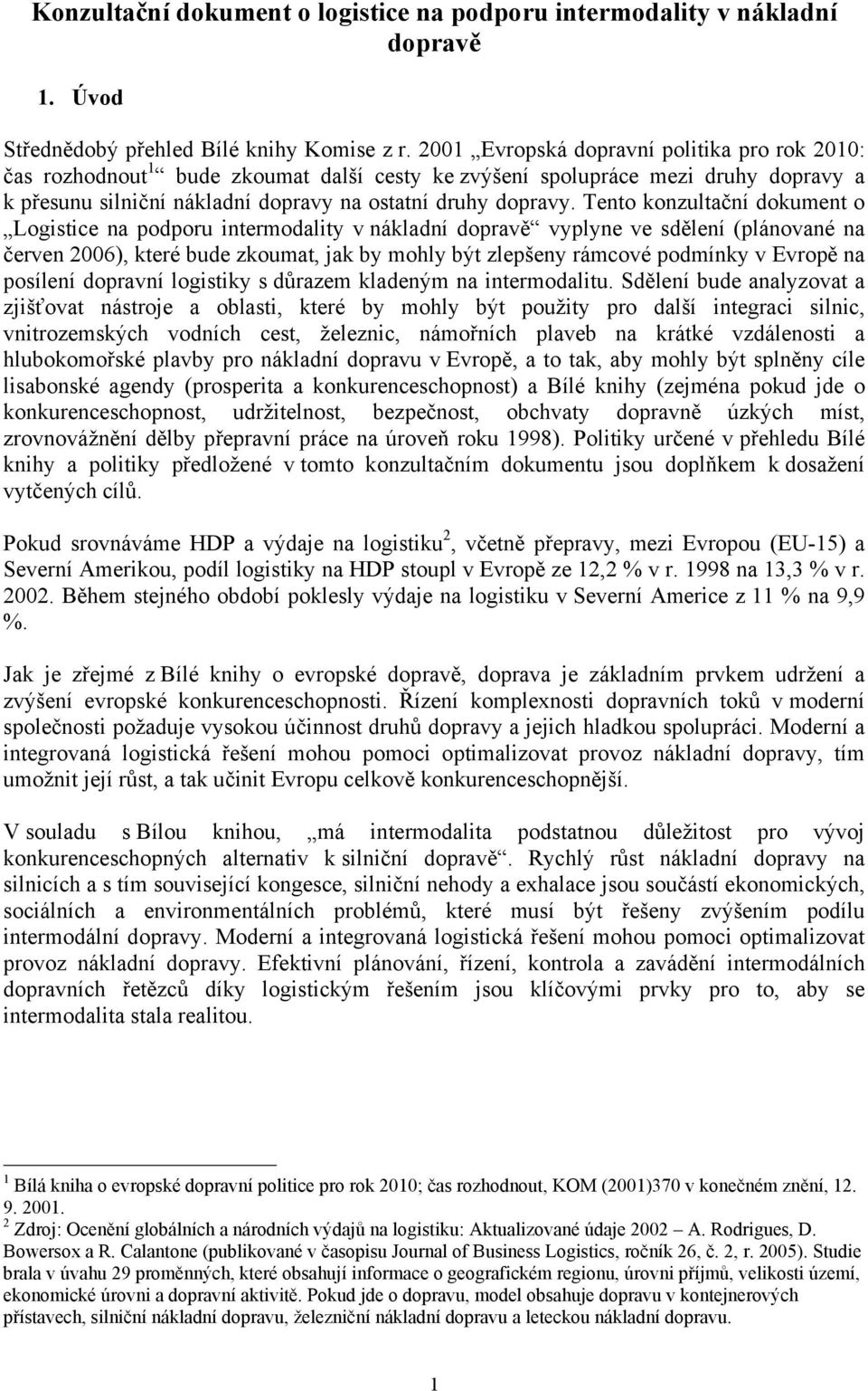 Tento konzultační dokument o Logistice na podporu intermodality v nákladní dopravě vyplyne ve sdělení (plánované na červen 2006), které bude zkoumat, jak by mohly být zlepšeny rámcové podmínky v