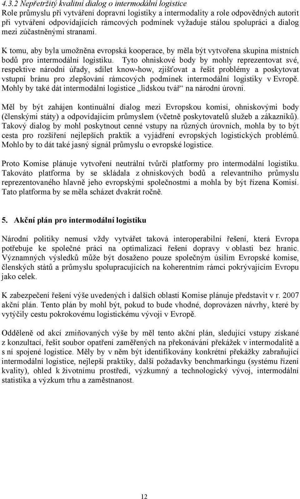 Tyto ohniskové body by mohly reprezentovat své, respektive národní úřady, sdílet know-how, zjišťovat a řešit problémy a poskytovat vstupní bránu pro zlepšování rámcových podmínek intermodální