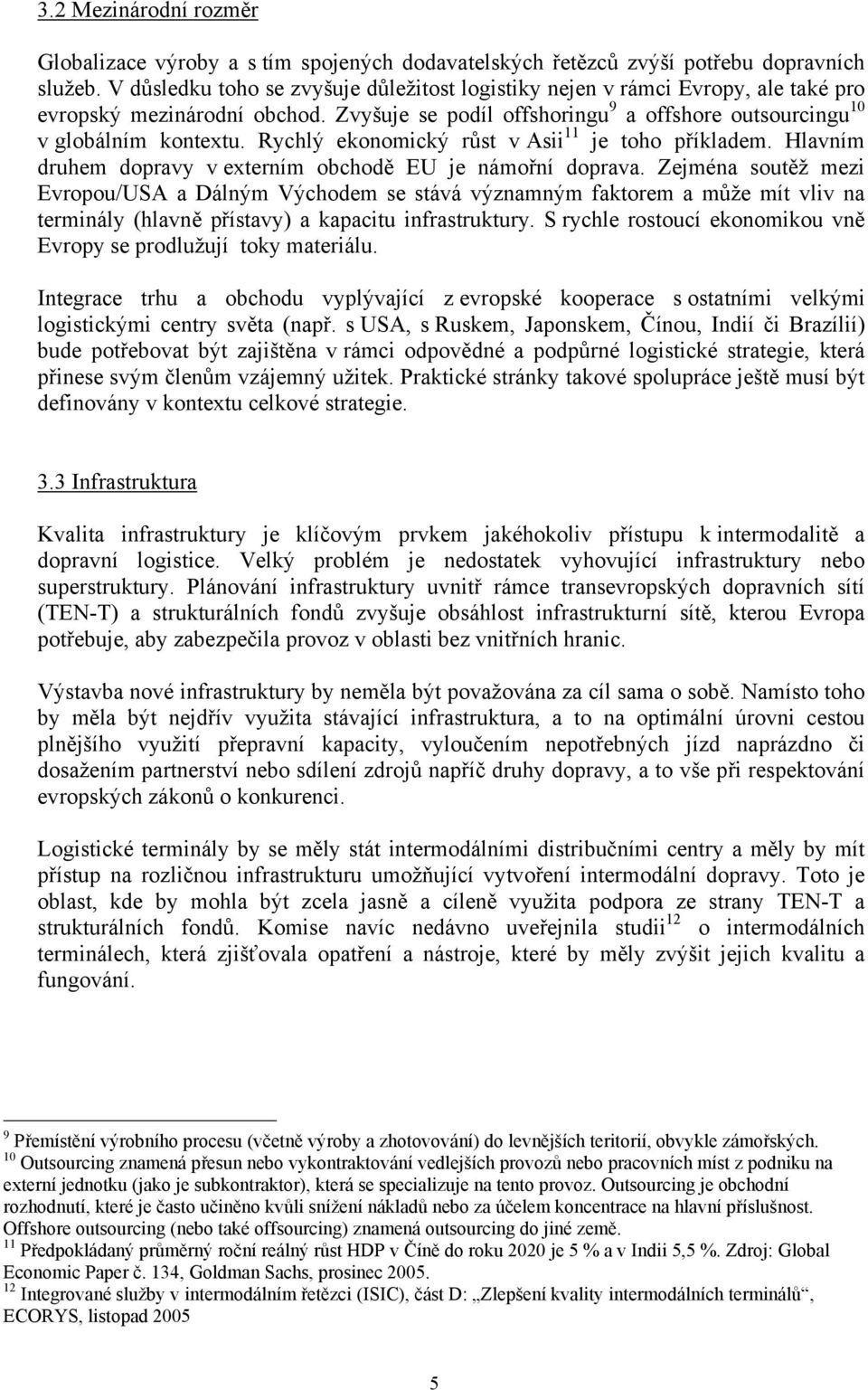 Rychlý ekonomický růst v Asii 11 je toho příkladem. Hlavním druhem dopravy v externím obchodě EU je námořní doprava.