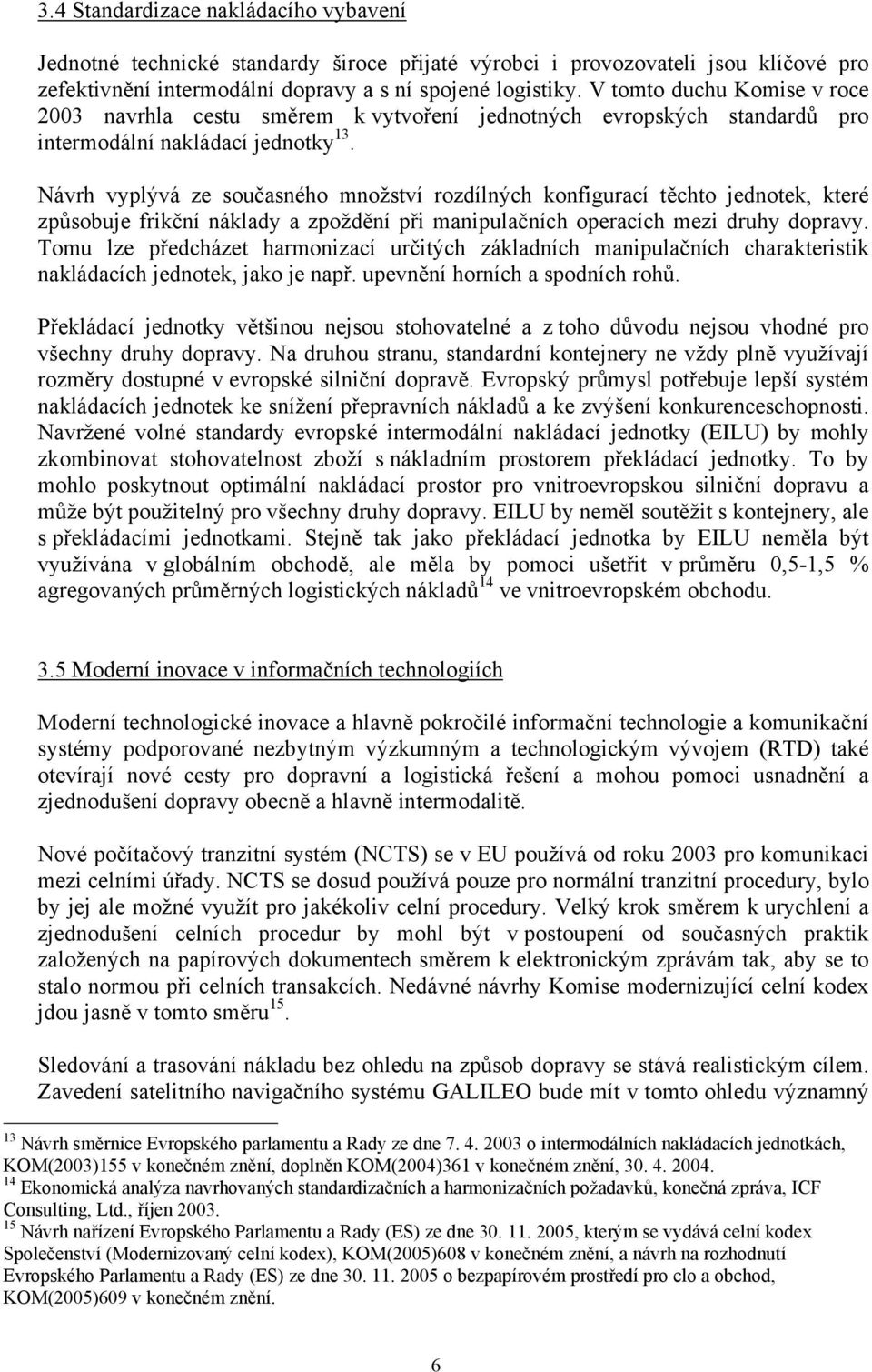 Návrh vyplývá ze současného množství rozdílných konfigurací těchto jednotek, které způsobuje frikční náklady a zpoždění při manipulačních operacích mezi druhy dopravy.