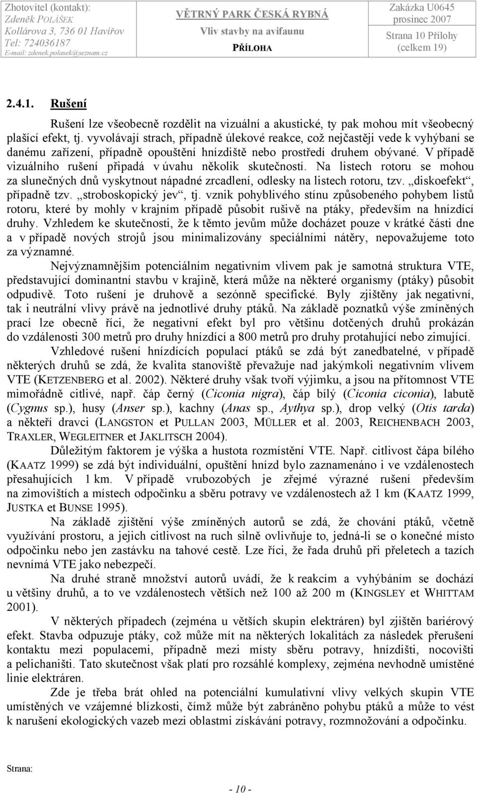 V případě vizuálního rušení připadá v úvahu několik skutečností. Na listech rotoru se mohou za slunečných dnů vyskytnout nápadné zrcadlení, odlesky na listech rotoru, tzv. diskoefekt, případně tzv.