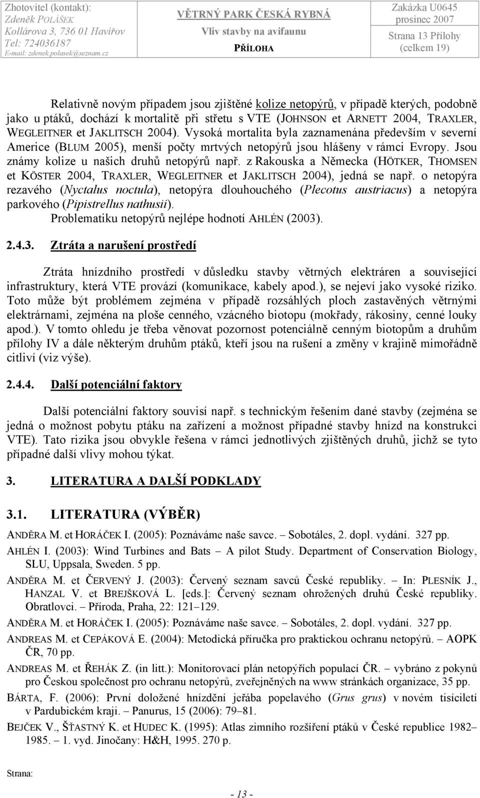 z Rakouska a Německa (HÖTKER, THOMSEN et KÖSTER 2004, TRAXLER, WEGLEITNER et JAKLITSCH 2004), jedná se např.