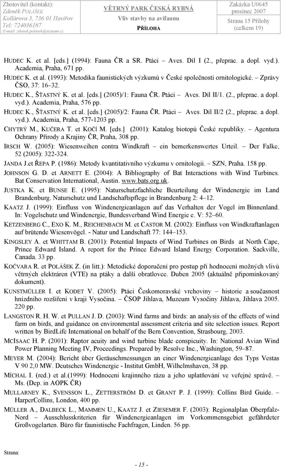 Ptáci Aves. Díl II/2 (2., přeprac. a dopl. vyd.). Academia, Praha, 577-1203 pp. CHYTRÝ M., KUČERA T. et KOČÍ M. [eds.] (2001): Katalog biotopů České republiky.