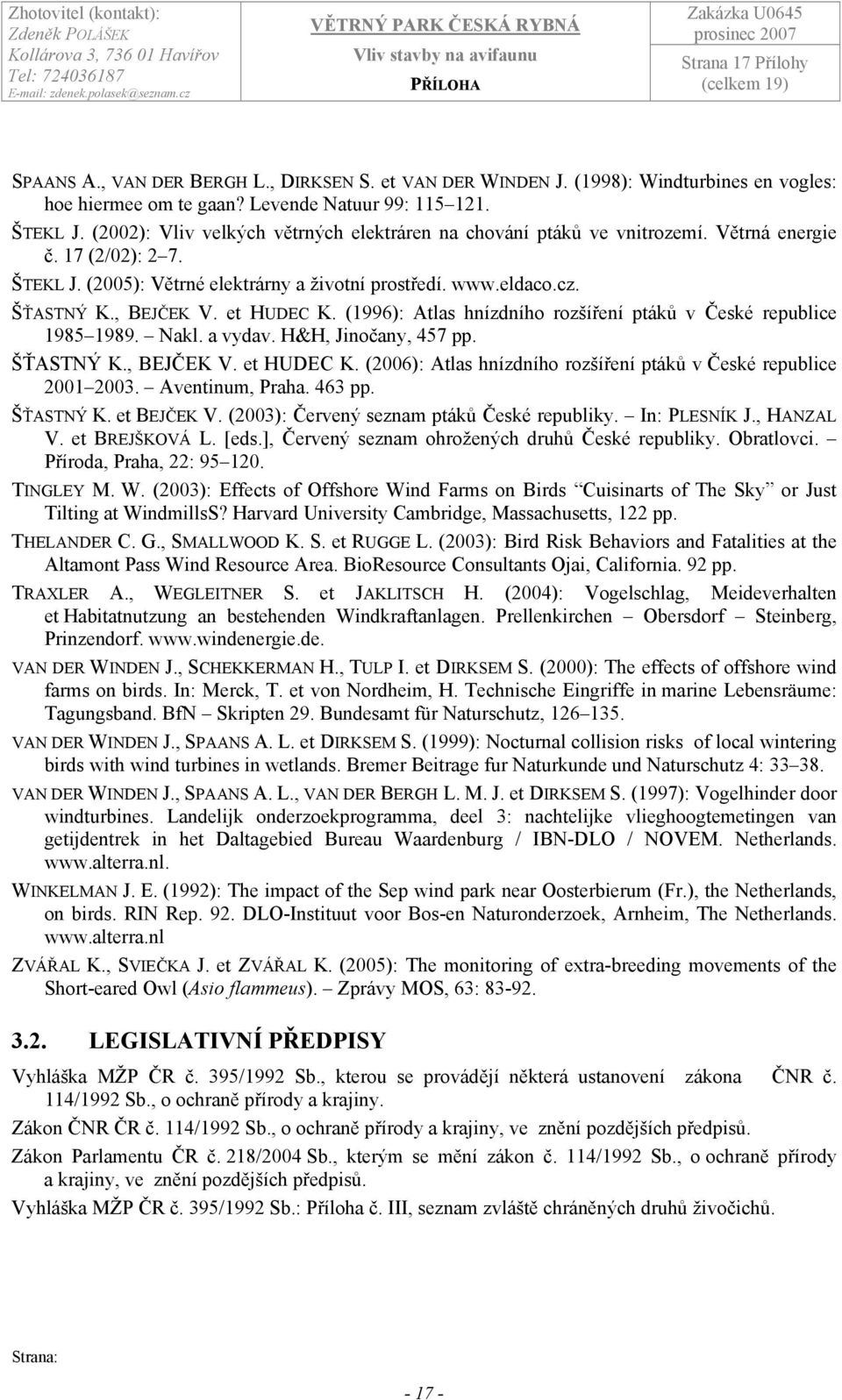 et HUDEC K. (1996): Atlas hnízdního rozšíření ptáků v České republice 1985 1989. Nakl. a vydav. H&H, Jinočany, 457 pp. ŠŤASTNÝ K., BEJČEK V. et HUDEC K.