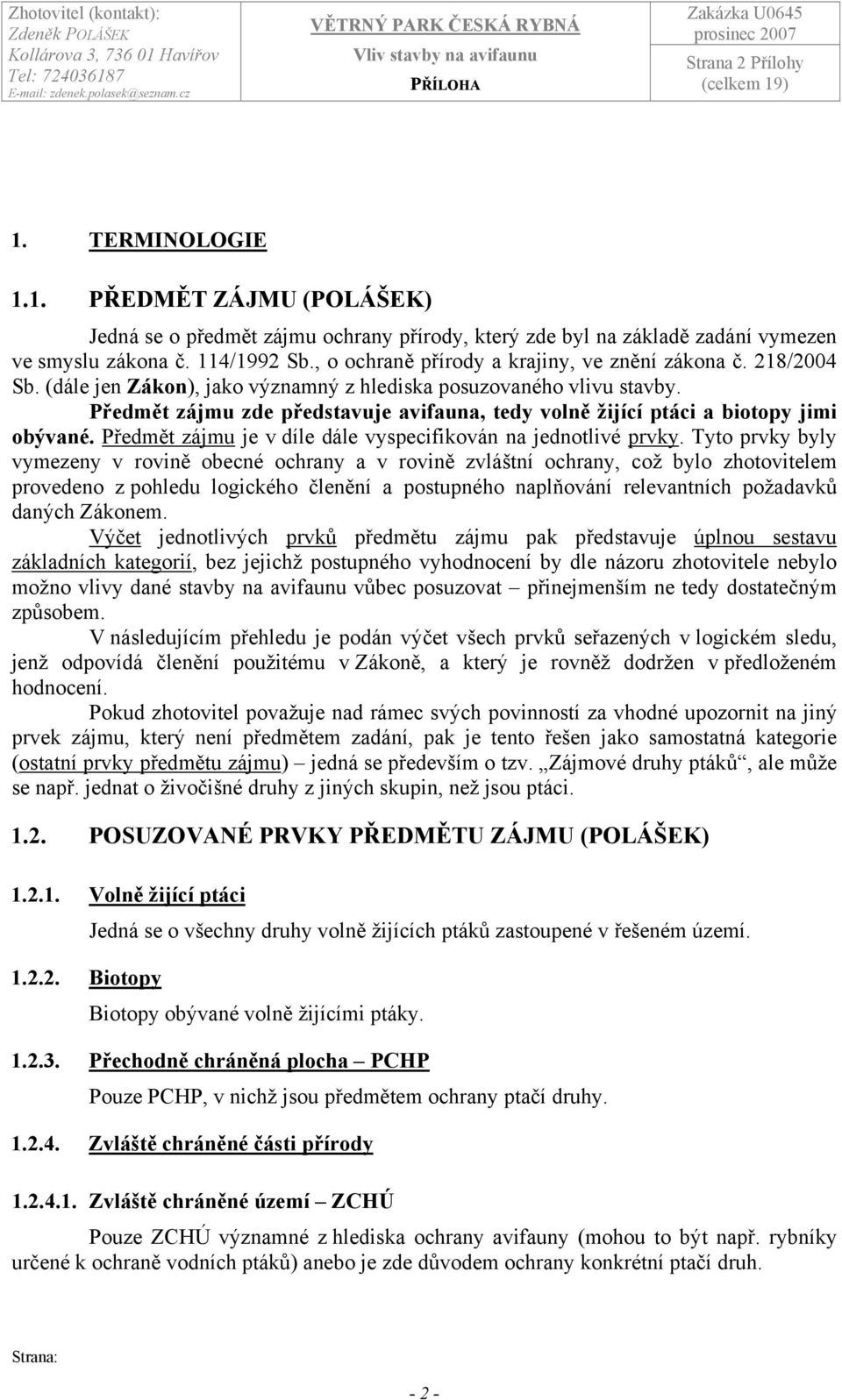 Předmět zájmu zde představuje avifauna, tedy volně žijící ptáci a biotopy jimi obývané. Předmět zájmu je v díle dále vyspecifikován na jednotlivé prvky.