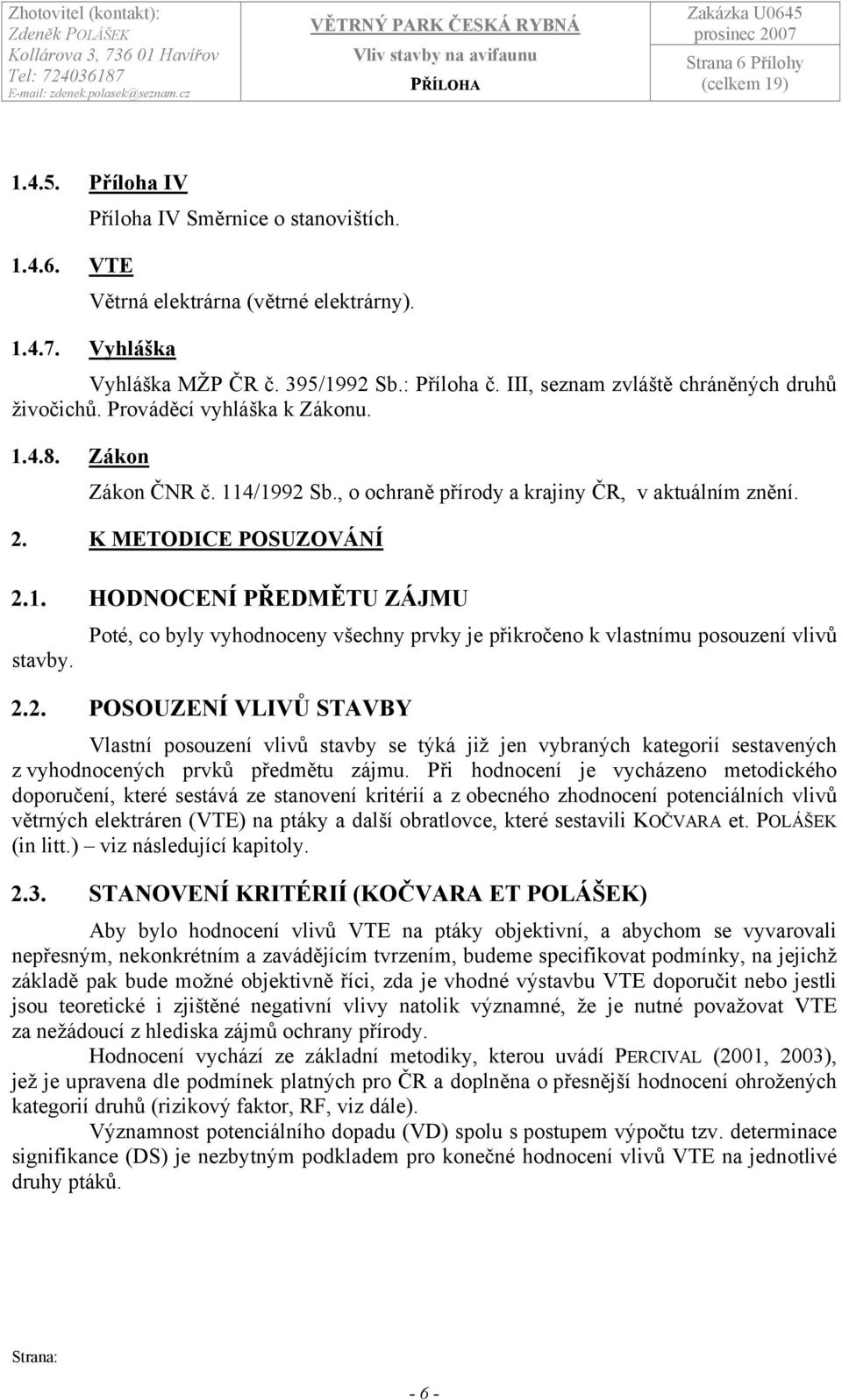 Poté, co byly vyhodnoceny všechny prvky je přikročeno k vlastnímu posouzení vlivů 2.