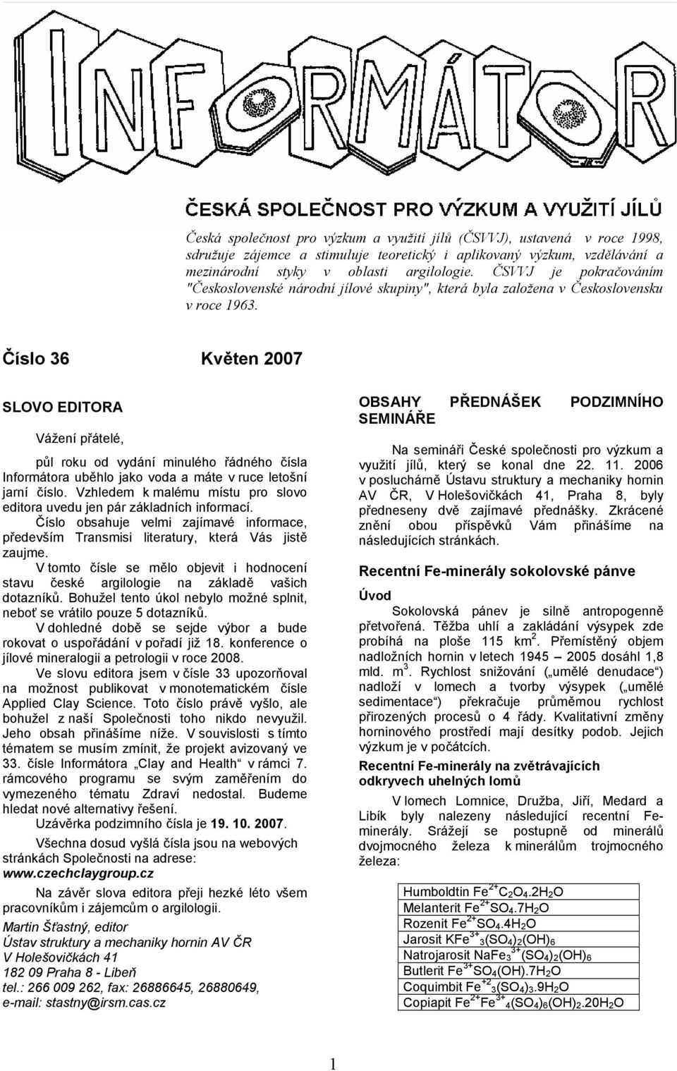 íslo 36 Kvten 2007 SLOVO EDITORA Vážení p átelé, pl roku od vydání minulého ádného ísla Informátora ubhlo jako voda a máte v ruce letošní jarní íslo.