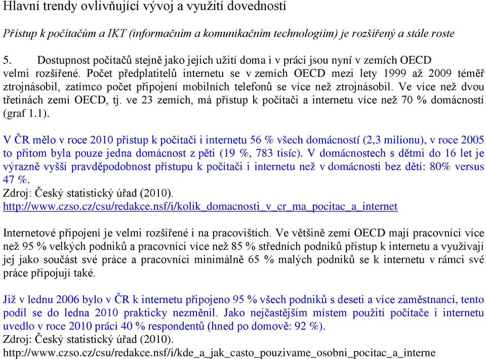 Počet předplatitelů internetu se v zemích OECD mezi lety 1999 až 2009 téměř ztrojnásobil, zatímco počet připojení mobilních telefonů se více než ztrojnásobil. Ve více než dvou třetinách zemí OECD, tj.