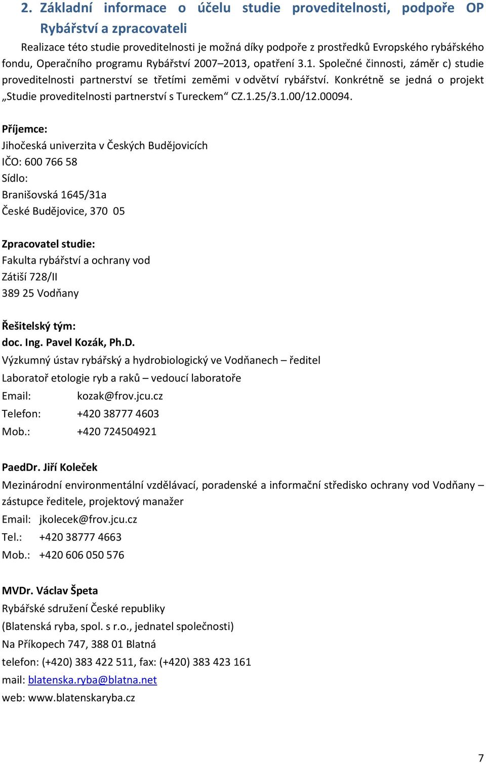 Konkrétně se jedná o projekt Studie proveditelnosti partnerství s Tureckem CZ.1.25/3.1.00/12.00094.