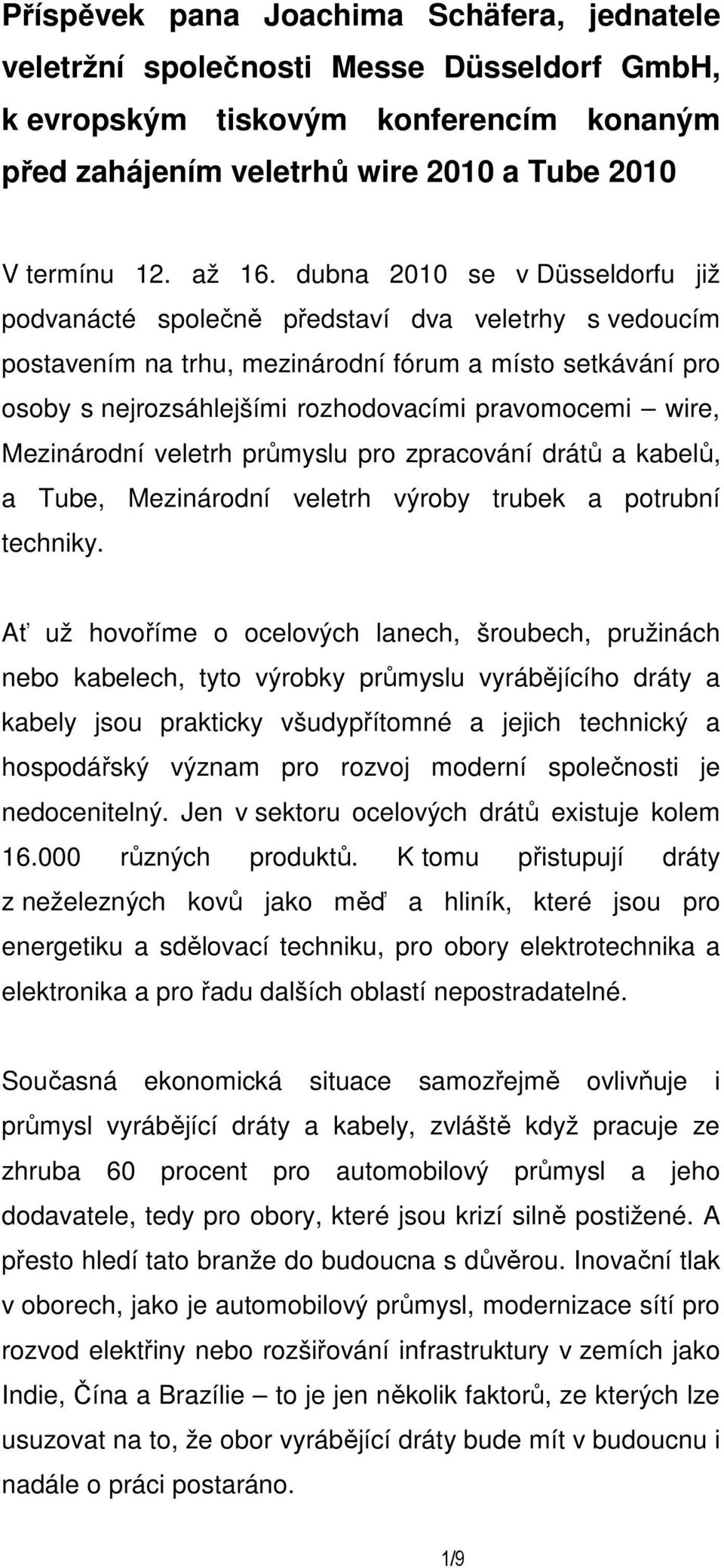 wire, Mezinárodní veletrh průmyslu pro zpracování drátů a kabelů, a Tube, Mezinárodní veletrh výroby trubek a potrubní techniky.