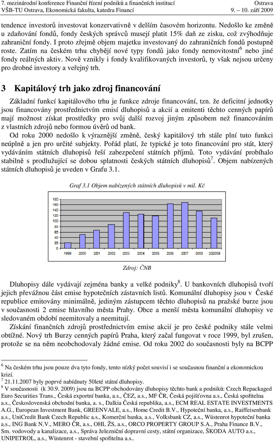 Nově vznikly i fondy kvalifikovaných investorů, ty však nejsou určeny pro drobné investory a veřejný trh.