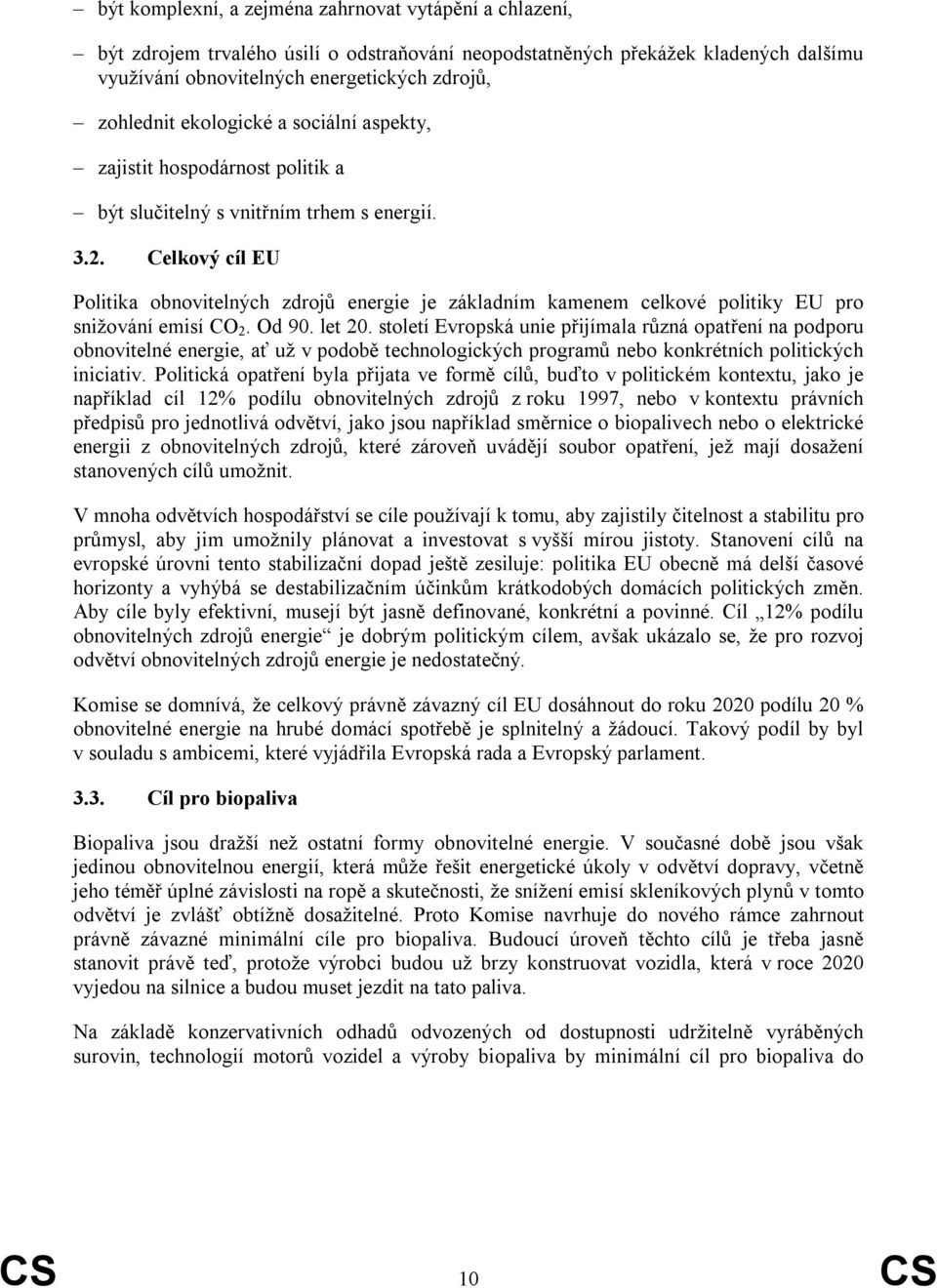 Celkový cíl EU Politika obnovitelných zdrojů energie je základním kamenem celkové politiky EU pro snižování emisí CO 2. Od 90. let 20.