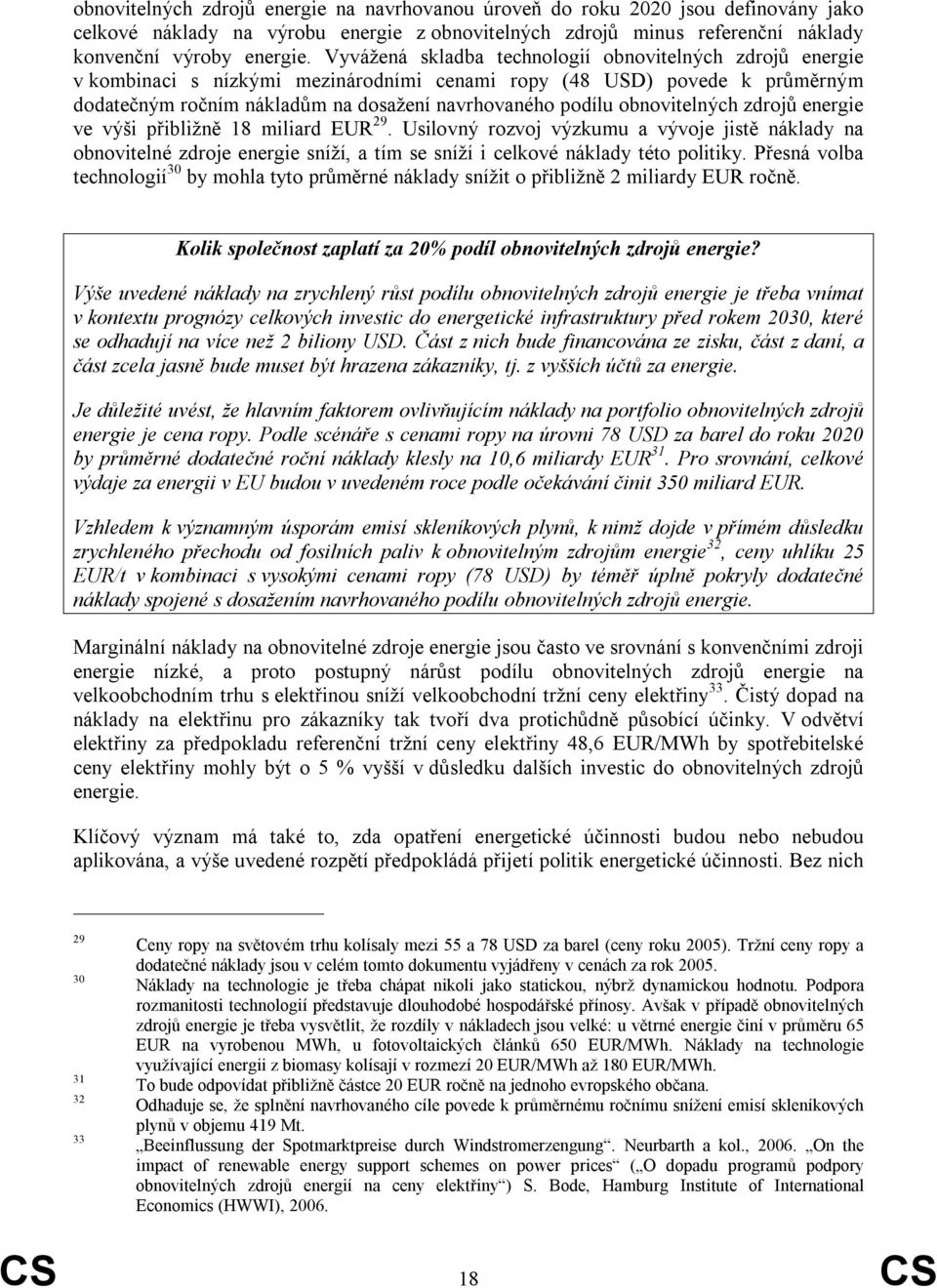 obnovitelných zdrojů energie ve výši přibližně 18 miliard EUR 29. Usilovný rozvoj výzkumu a vývoje jistě náklady na obnovitelné zdroje energie sníží, a tím se sníží i celkové náklady této politiky.