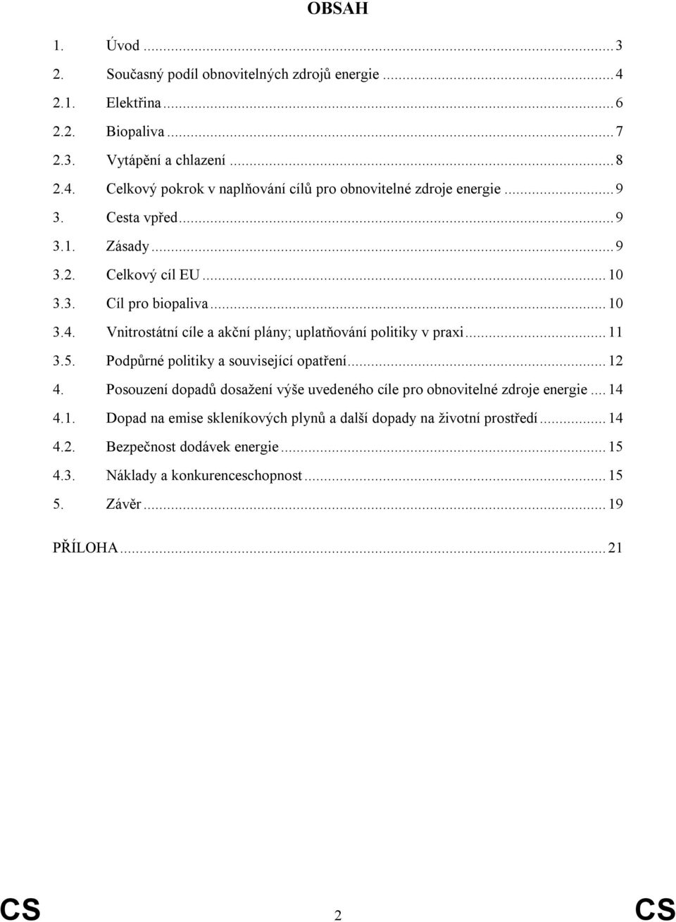 Podpůrné politiky a související opatření...12 4. Posouzení dopadů dosažení výše uvedeného cíle pro obnovitelné zdroje energie...14 4.1. Dopad na emise skleníkových plynů a další dopady na životní prostředí.