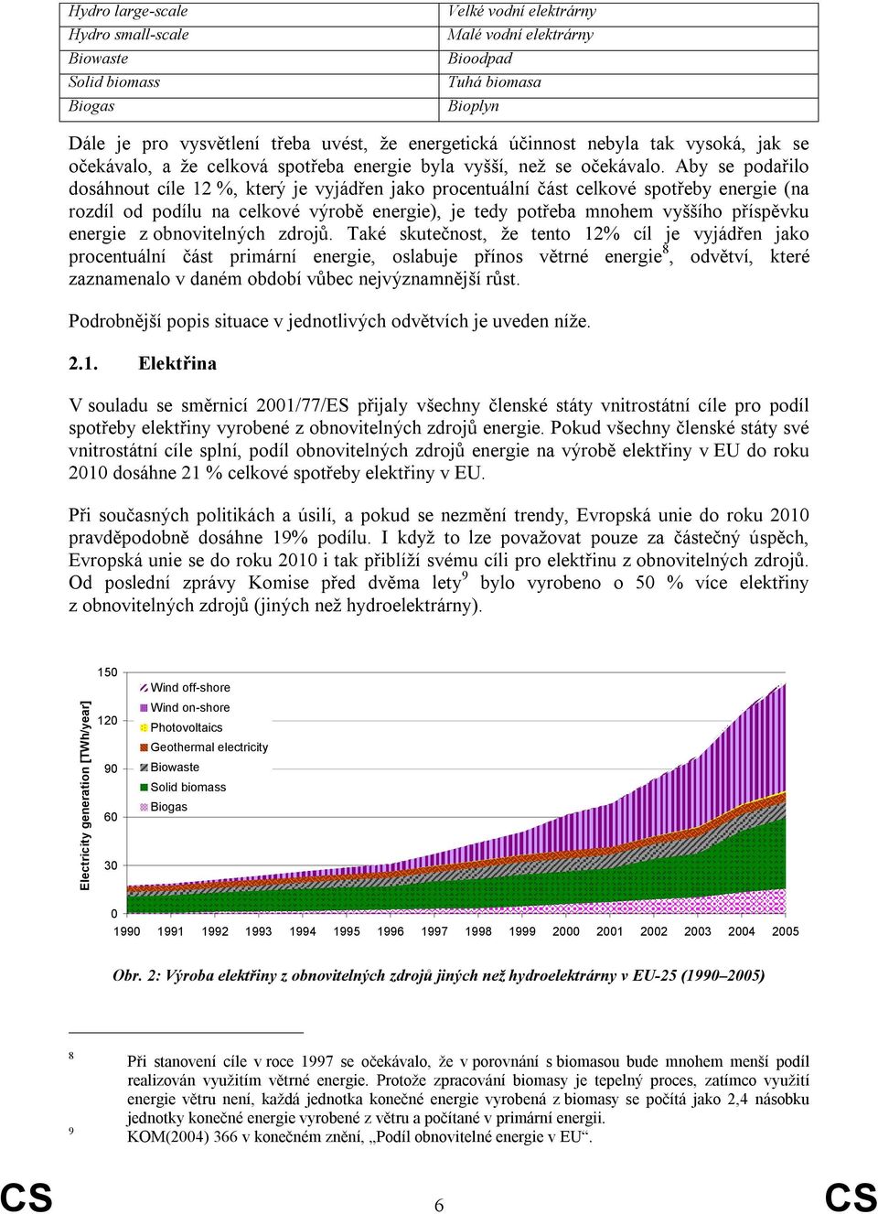 Aby se podařilo dosáhnout cíle 12 %, který je vyjádřen jako procentuální část celkové spotřeby energie (na rozdíl od podílu na celkové výrobě energie), je tedy potřeba mnohem vyššího příspěvku