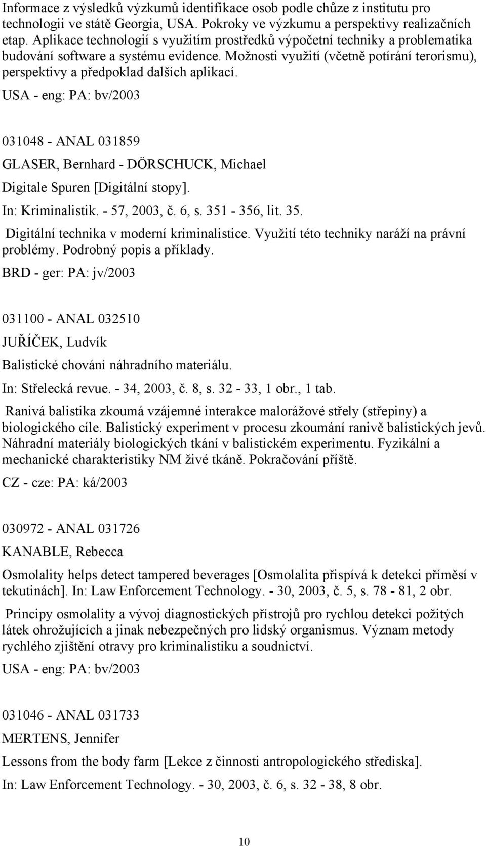 Možnosti využití (včetně potírání terorismu), perspektivy a předpoklad dalších aplikací.