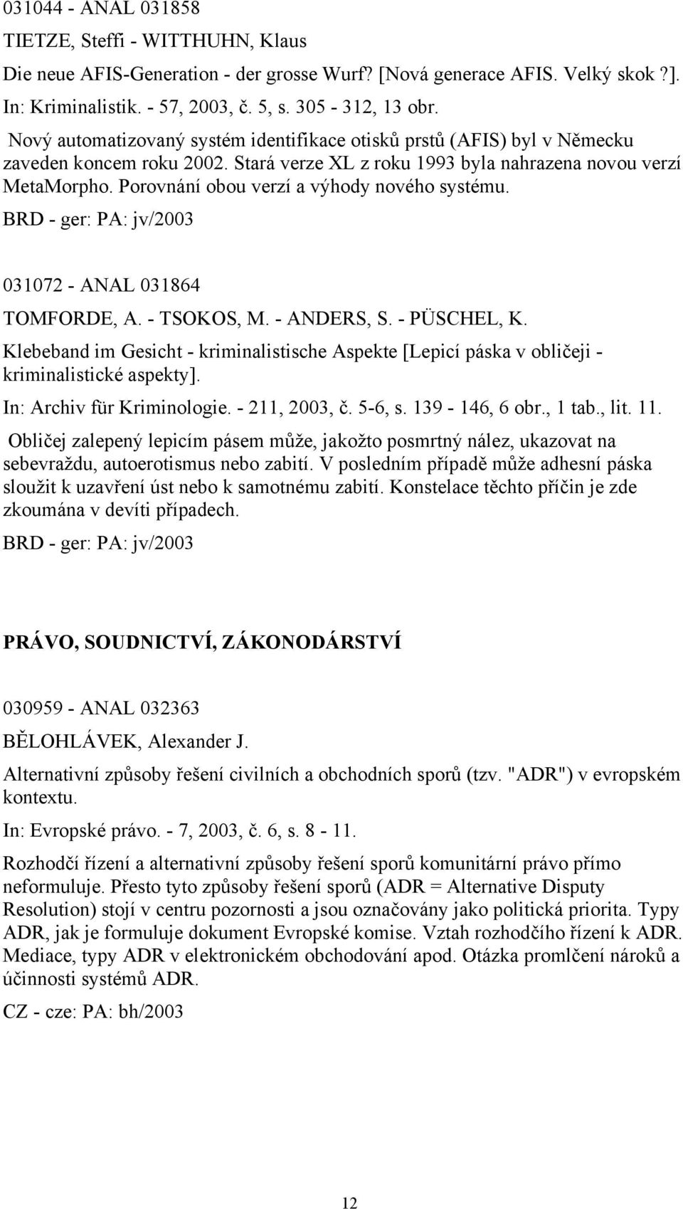 Porovnání obou verzí a výhody nového systému. BRD - ger: PA: jv/2003 031072 - ANAL 031864 TOMFORDE, A. - TSOKOS, M. - ANDERS, S. - PÜSCHEL, K.