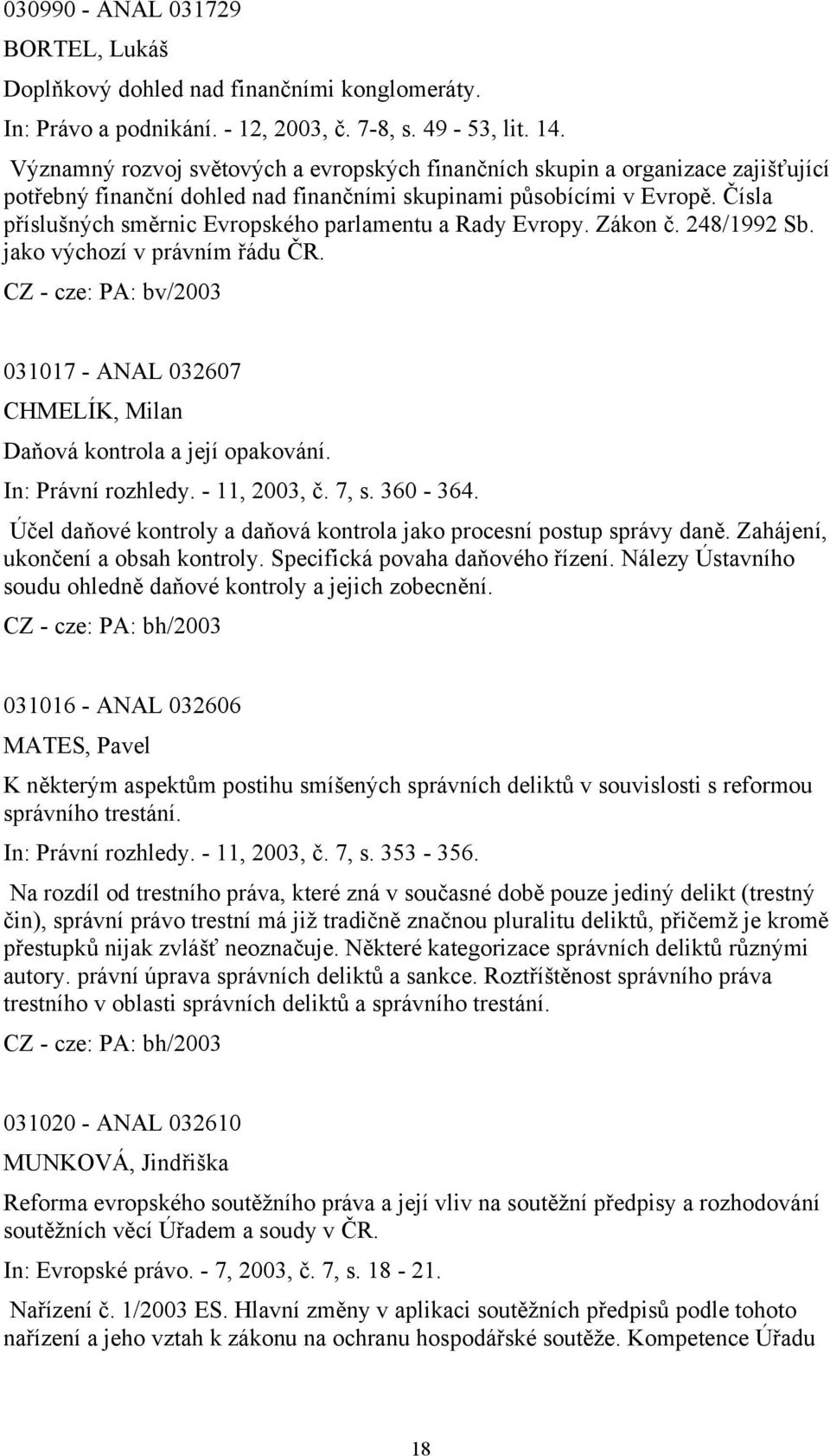 Čísla příslušných směrnic Evropského parlamentu a Rady Evropy. Zákon č. 248/1992 Sb. jako výchozí v právním řádu ČR.