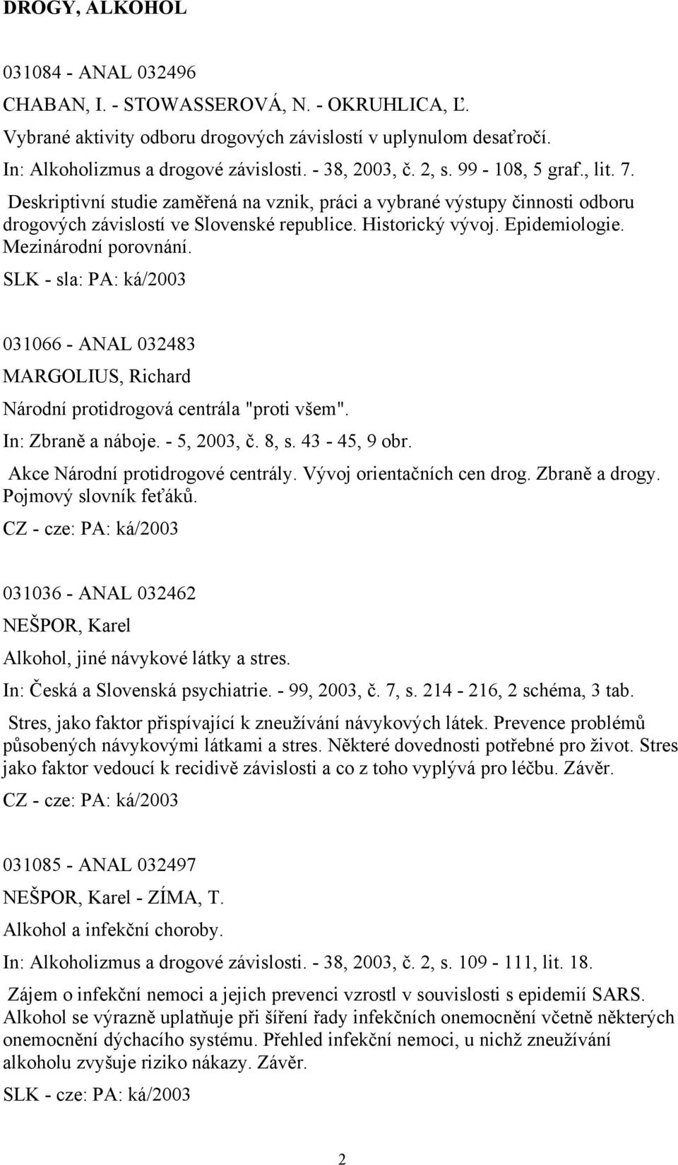 Epidemiologie. Mezinárodní porovnání. SLK - sla: PA: ká/2003 031066 - ANAL 032483 MARGOLIUS, Richard Národní protidrogová centrála "proti všem". In: Zbraně a náboje. - 5, 2003, č. 8, s. 43-45, 9 obr.