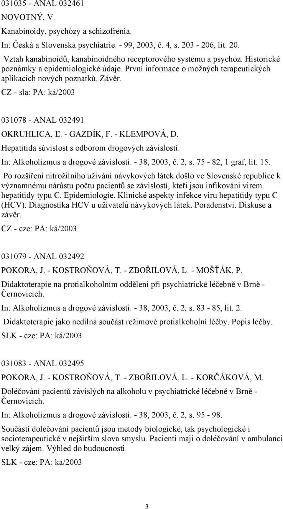 - KLEMPOVÁ, D. Hepatitída súvislost s odborom drogových závislostí. In: Alkoholizmus a drogové závislosti. - 38, 2003, č. 2, s. 75-82, 1 graf, lit. 15.