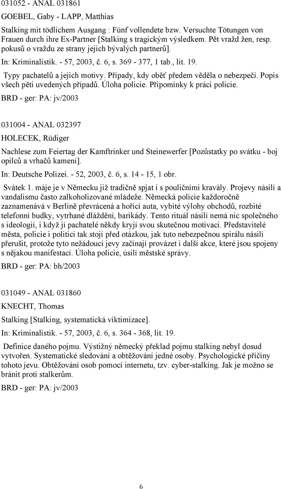 Případy, kdy oběť předem věděla o nebezpečí. Popis všech pěti uvedených případů. Úloha policie. Připomínky k práci policie.