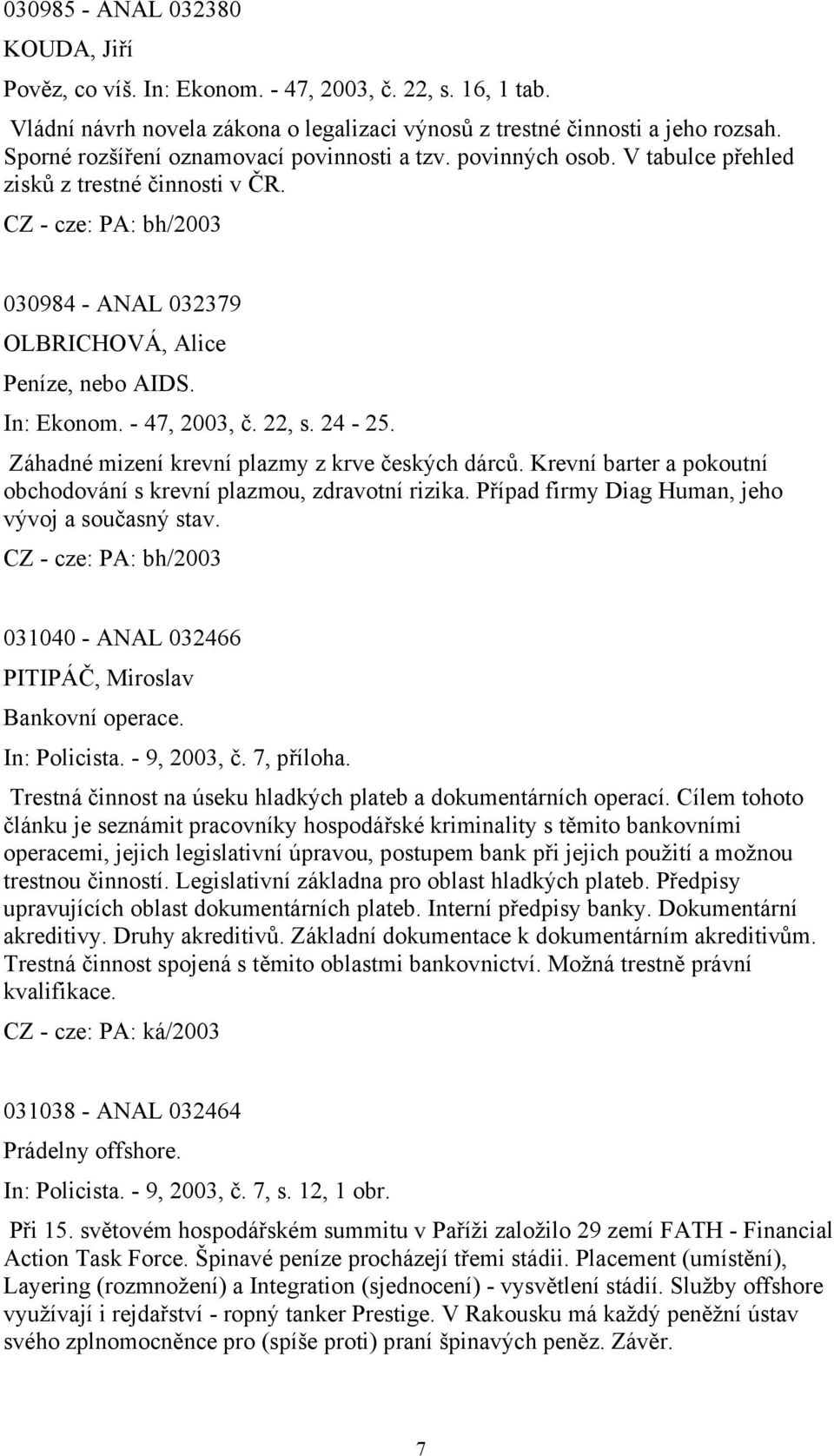 22, s. 24-25. Záhadné mizení krevní plazmy z krve českých dárců. Krevní barter a pokoutní obchodování s krevní plazmou, zdravotní rizika. Případ firmy Diag Human, jeho vývoj a současný stav.