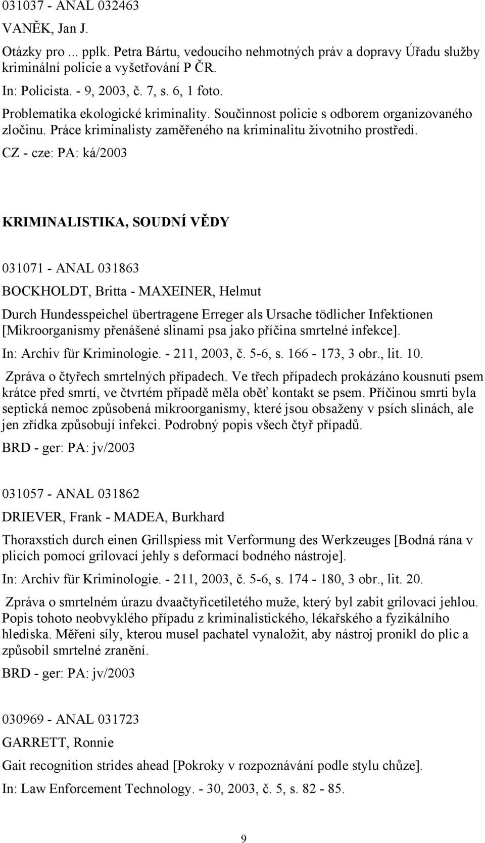 KRIMINALISTIKA, SOUDNÍ VĚDY 031071 - ANAL 031863 BOCKHOLDT, Britta - MAXEINER, Helmut Durch Hundesspeichel übertragene Erreger als Ursache tödlicher Infektionen [Mikroorganismy přenášené slinami psa