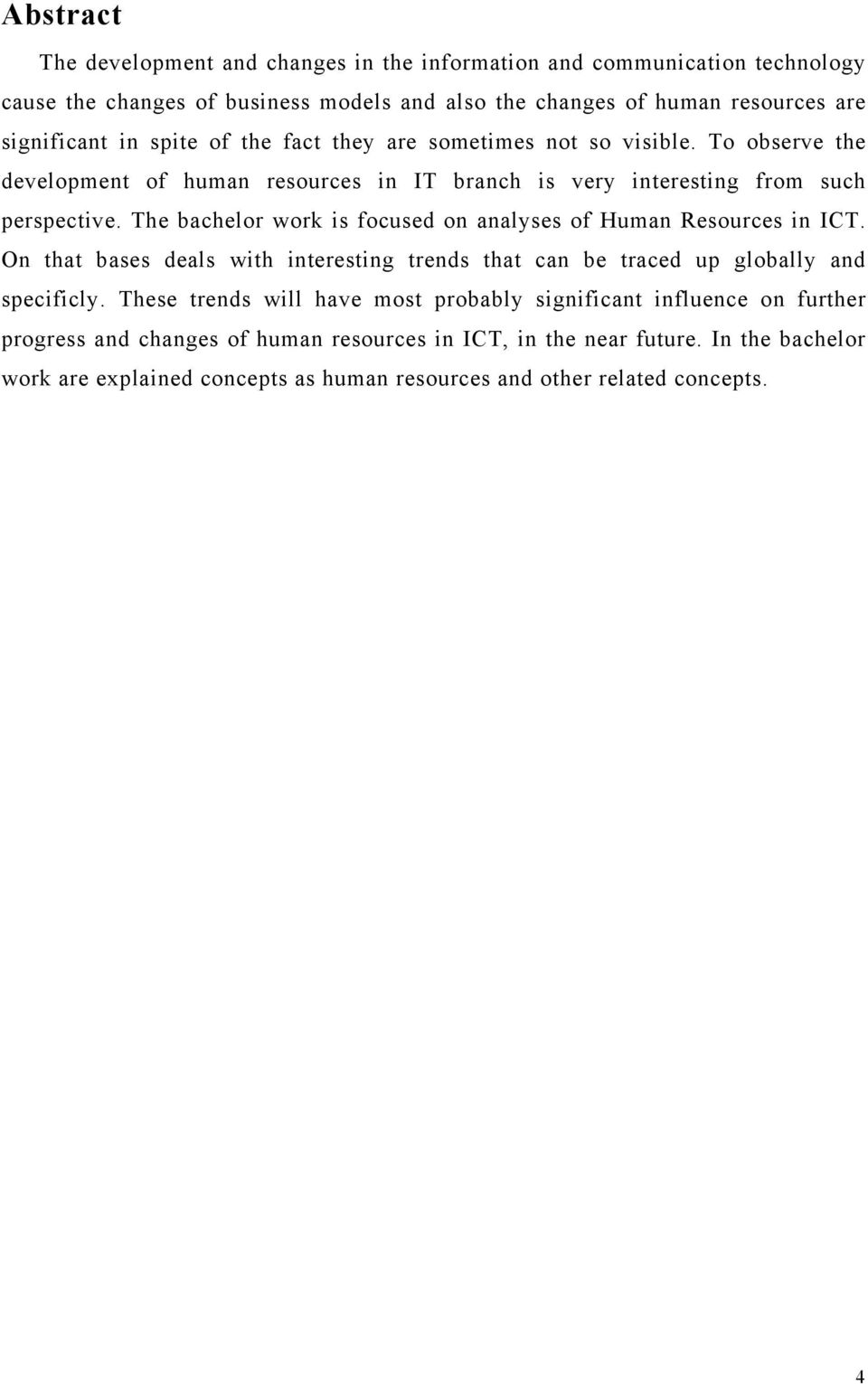 The bachelor work is focused on analyses of Human Resources in ICT. On that bases deals with interesting trends that can be traced up globally and specificly.