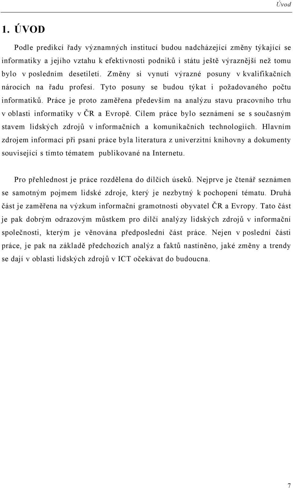 Změny si vynutí výrazné posuny v kvalifikačních nárocích na řadu profesí. Tyto posuny se budou týkat i požadovaného počtu informatiků.