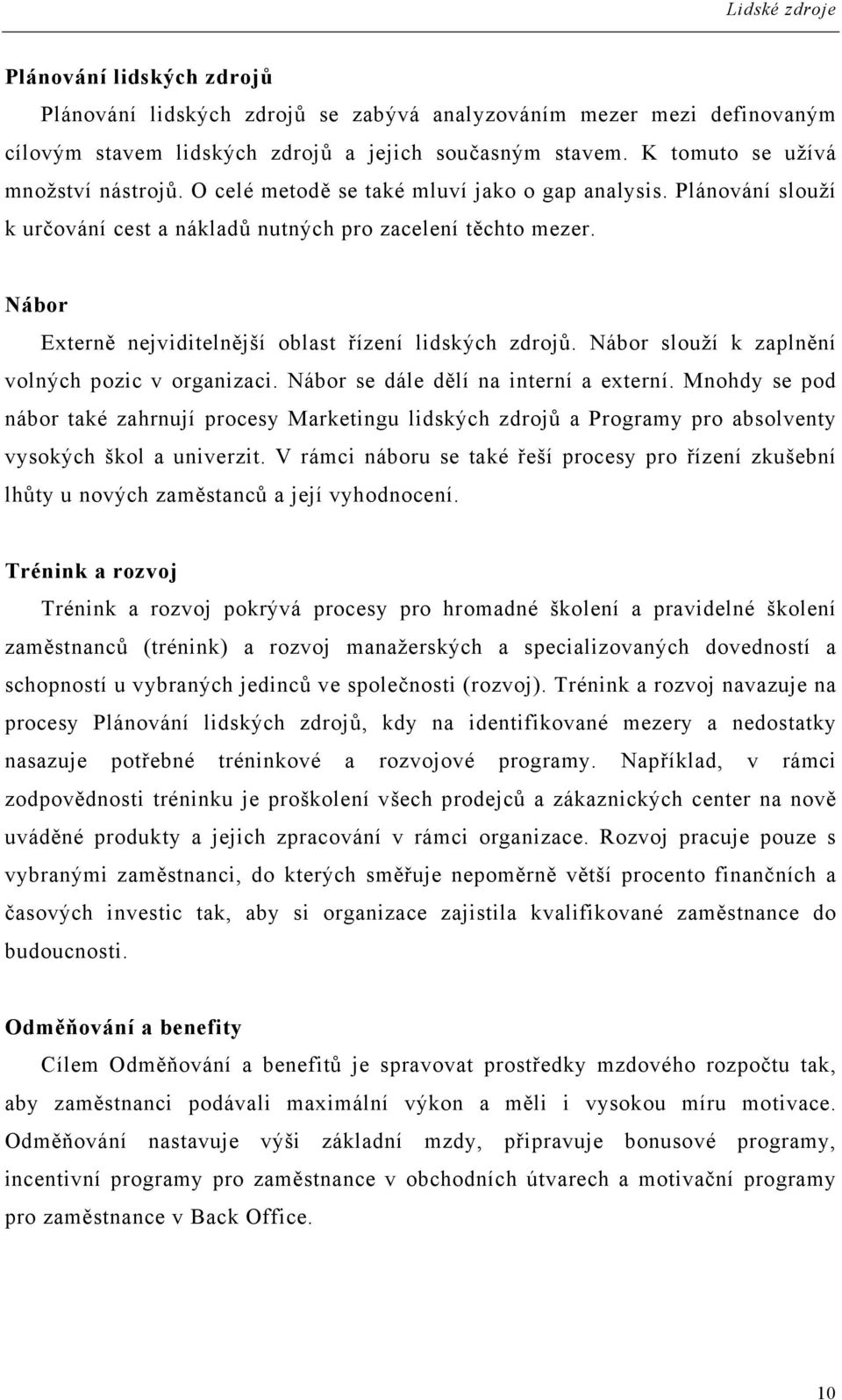 Nábor Externě nejviditelnější oblast řízení lidských zdrojů. Nábor slouží k zaplnění volných pozic v organizaci. Nábor se dále dělí na interní a externí.