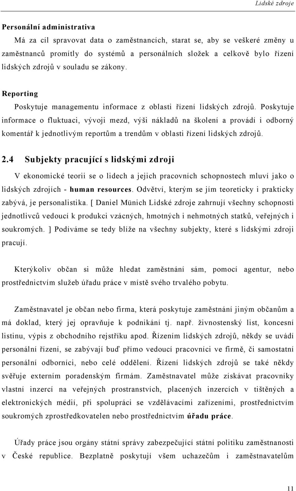 Poskytuje informace o fluktuaci, vývoji mezd, výši nákladů na školení a provádí i odborný komentář k jednotlivým reportům a trendům v oblasti řízení lidských zdrojů. 2.