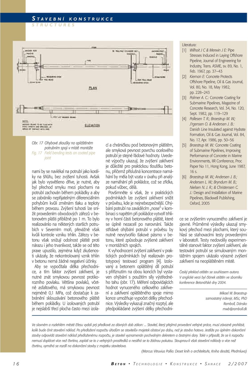 1, Feb. 1967, pp. 37 43 [2] Kiernan E: Concrete Protects Offshore Pipeline, Oil & Gas Journal, Vol. 80, No. 18, May 1982, pp. 228 243 [3] Palmer A. C.: Concrete Coating for Submarine Pipelines, Magazine of Concrete Research, Vol.