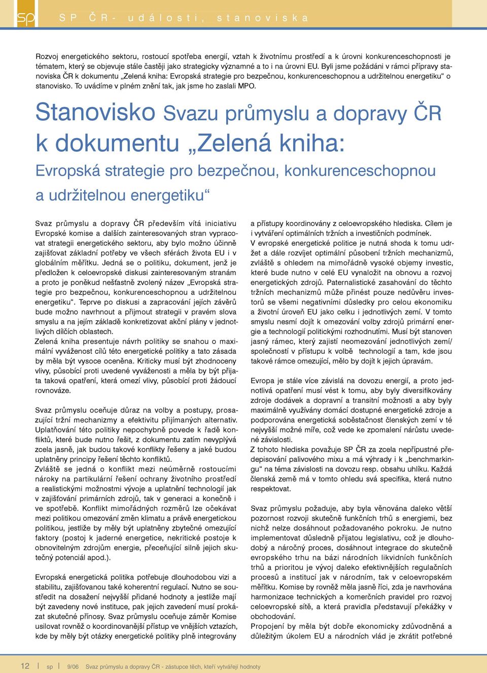 Byli jsme požádáni v rámci přípravy stanoviska ČR k dokumentu Zelená kniha: Evropská strategie pro bezpečnou, konkurenceschopnou a udržitelnou energetiku o stanovisko.