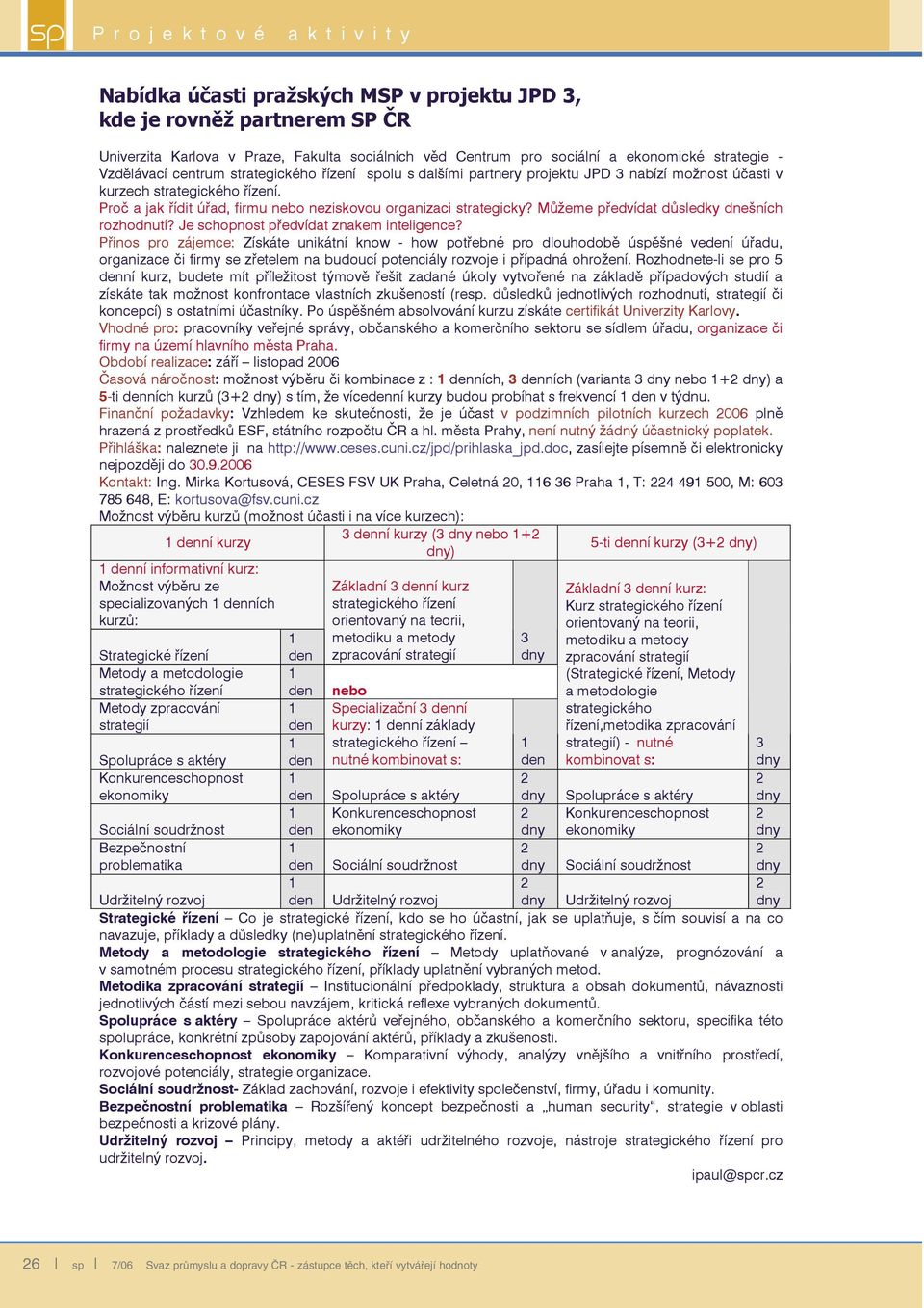 Pro a jak ídit ú ad, firmu nebo neziskovou organizaci strategicky? M eme p edvídat d sledky dneních rozhodnutí? Je schopnost p edvídat znakem inteligence?