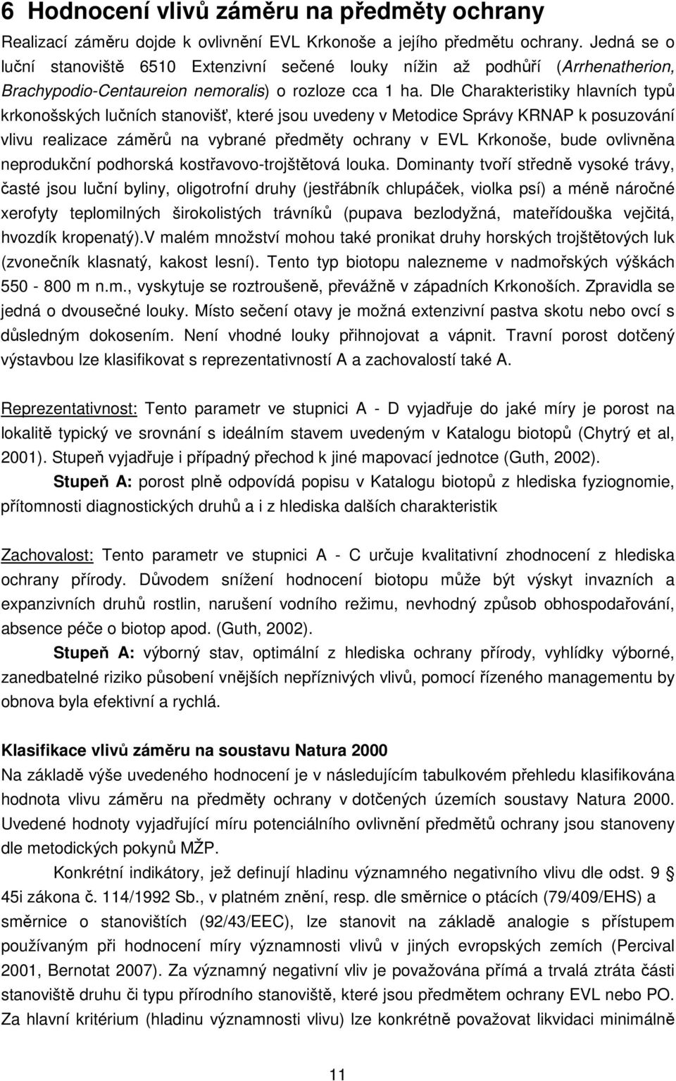 Dle Charakteristiky hlavních typů krkonošských lučních stanovišť, které jsou uvedeny v Metodice Správy KRNAP k posuzování vlivu realizace záměrů na vybrané předměty ochrany v EVL Krkonoše, bude