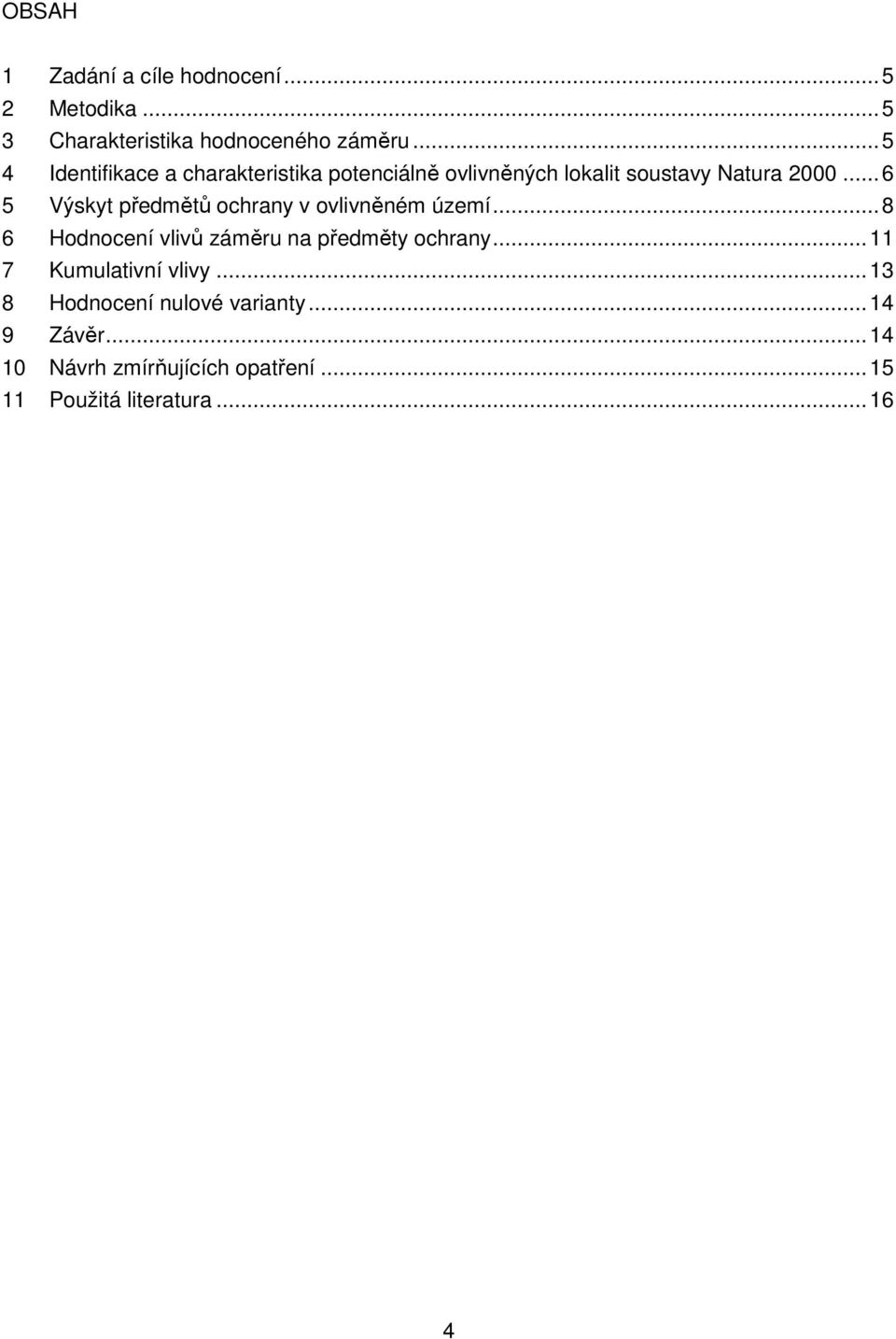 ..6 5 Výskyt předmětů ochrany v ovlivněném území...8 6 Hodnocení vlivů záměru na předměty ochrany.